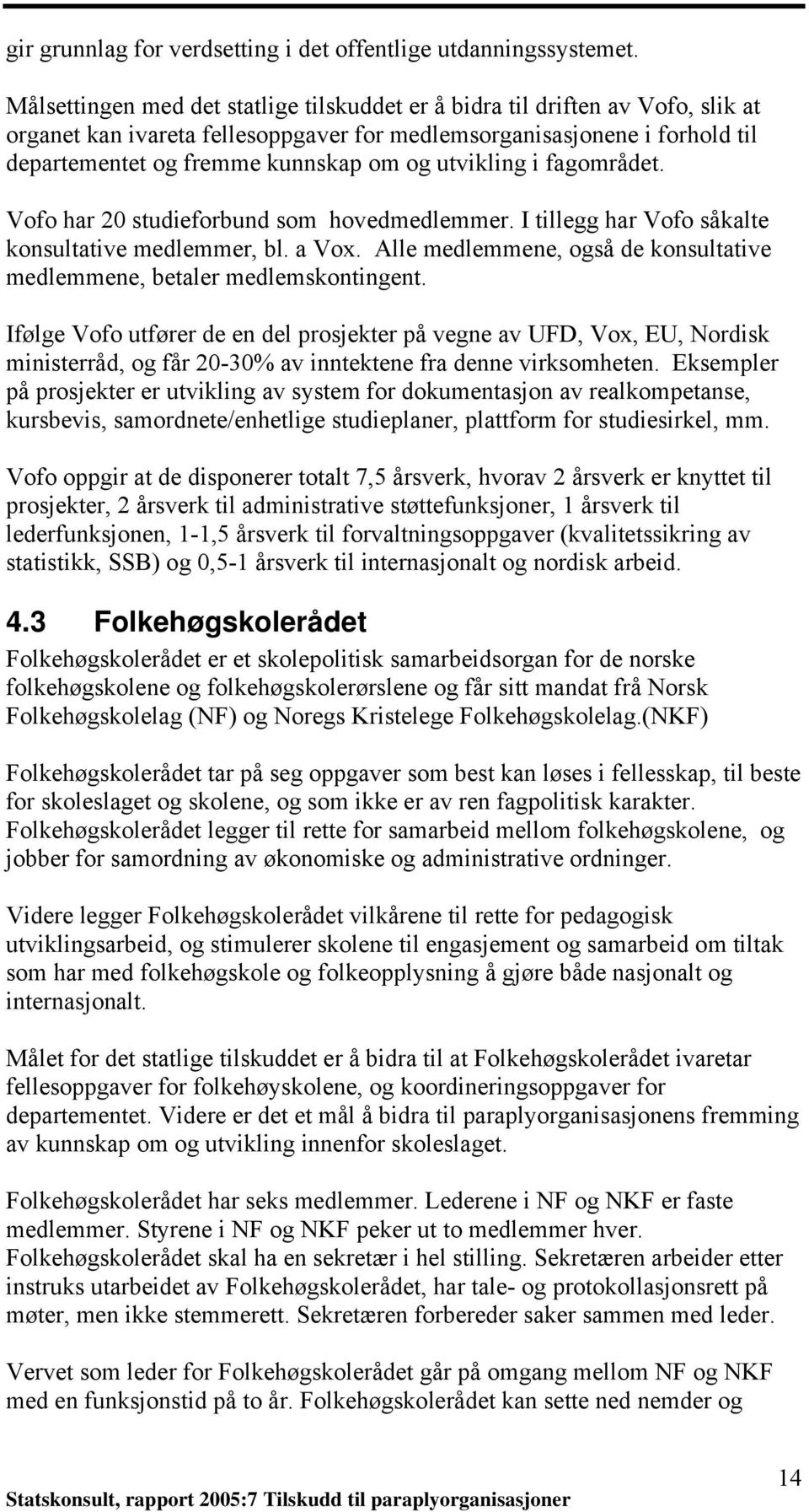 utvikling i fagområdet. Vofo har 20 studieforbund som hovedmedlemmer. I tillegg har Vofo såkalte konsultative medlemmer, bl. a Vox.