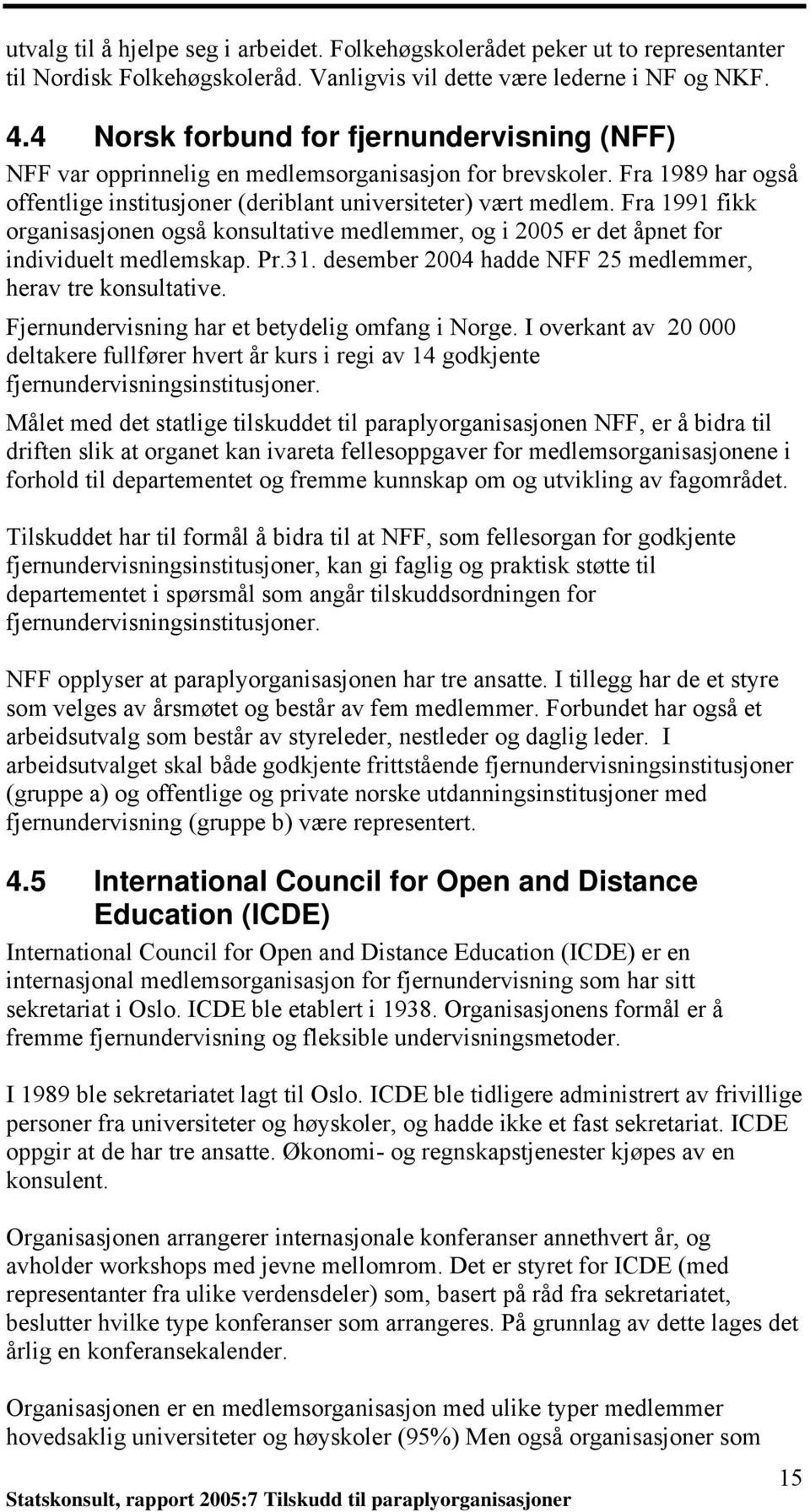 Fra 1991 fikk organisasjonen også konsultative medlemmer, og i 2005 er det åpnet for individuelt medlemskap. Pr.31. desember 2004 hadde NFF 25 medlemmer, herav tre konsultative.