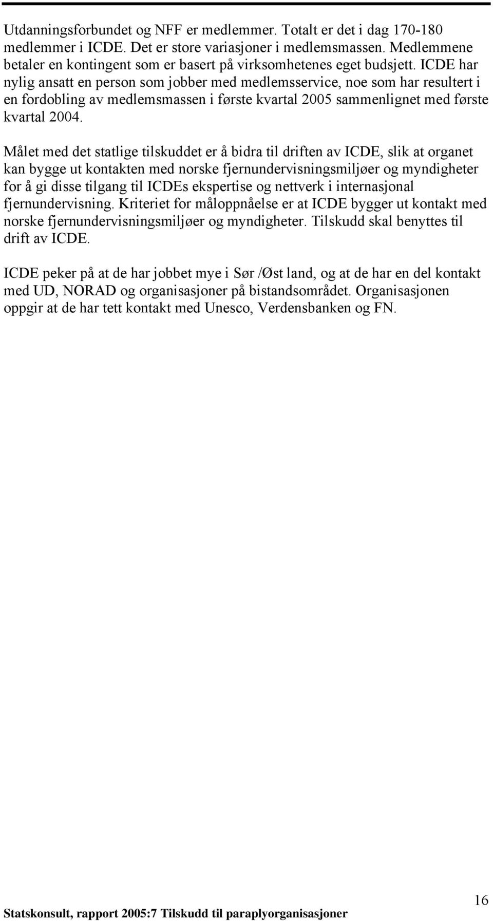 ICDE har nylig ansatt en person som jobber med medlemsservice, noe som har resultert i en fordobling av medlemsmassen i første kvartal 2005 sammenlignet med første kvartal 2004.