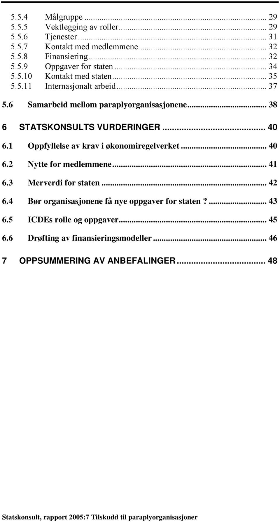 .. 40 6.1 Oppfyllelse av krav i økonomiregelverket... 40 6.2 Nytte for medlemmene... 41 6.3 Merverdi for staten... 42 6.