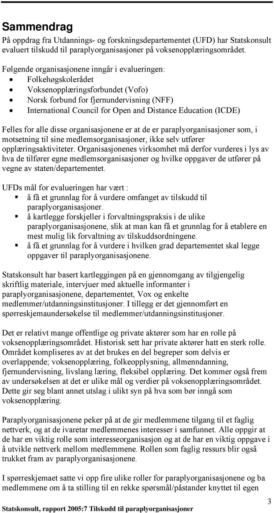 (ICDE) Felles for alle disse organisasjonene er at de er paraplyorganisasjoner som, i motsetning til sine medlemsorganisasjoner, ikke selv utfører opplæringsaktiviteter.