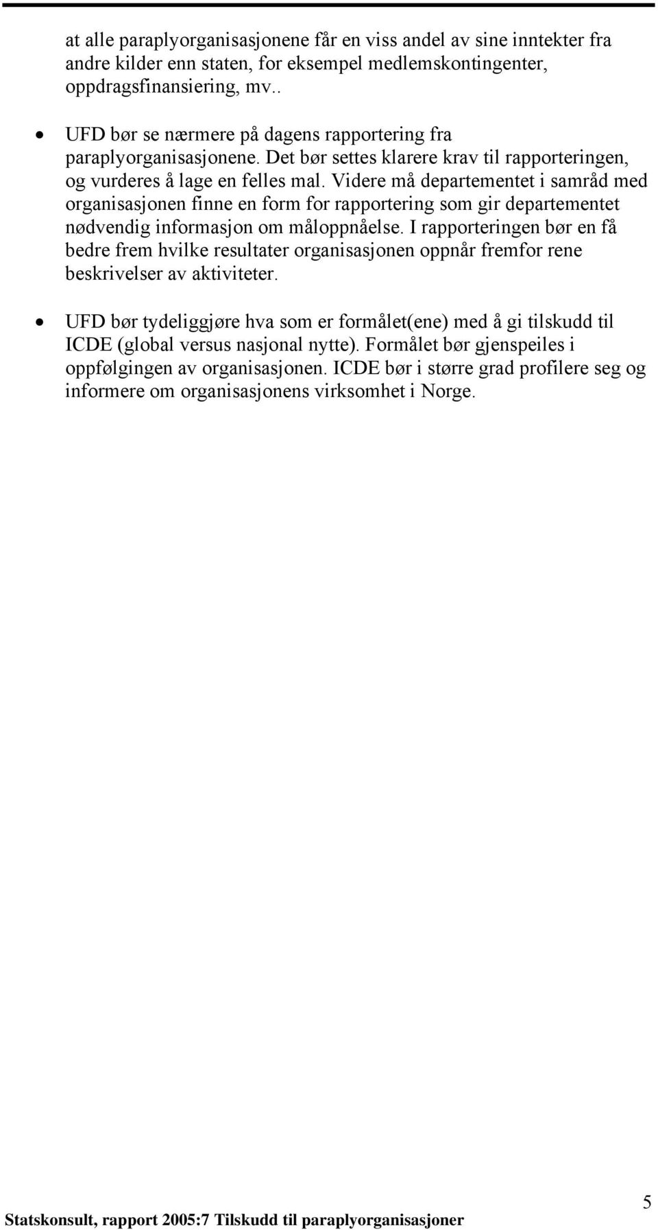 Videre må departementet i samråd med organisasjonen finne en form for rapportering som gir departementet nødvendig informasjon om måloppnåelse.