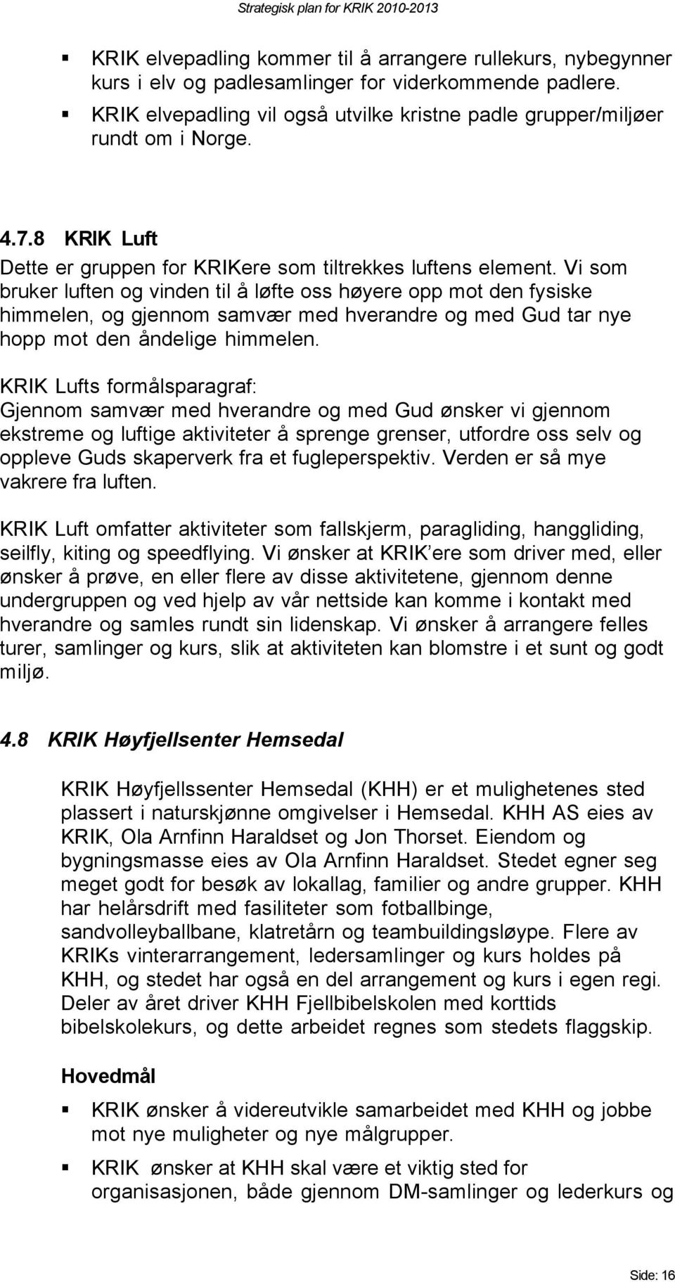 Vi som bruker luften og vinden til å løfte oss høyere opp mot den fysiske himmelen, og gjennom samvær med hverandre og med Gud tar nye hopp mot den åndelige himmelen.