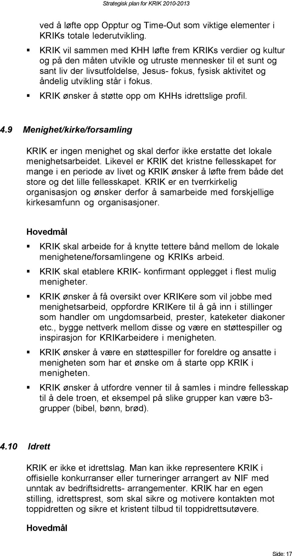 står i fokus. KRIK ønsker å støtte opp om KHHs idrettslige profil. 4.9 Menighet/kirke/forsamling KRIK er ingen menighet og skal derfor ikke erstatte det lokale menighetsarbeidet.