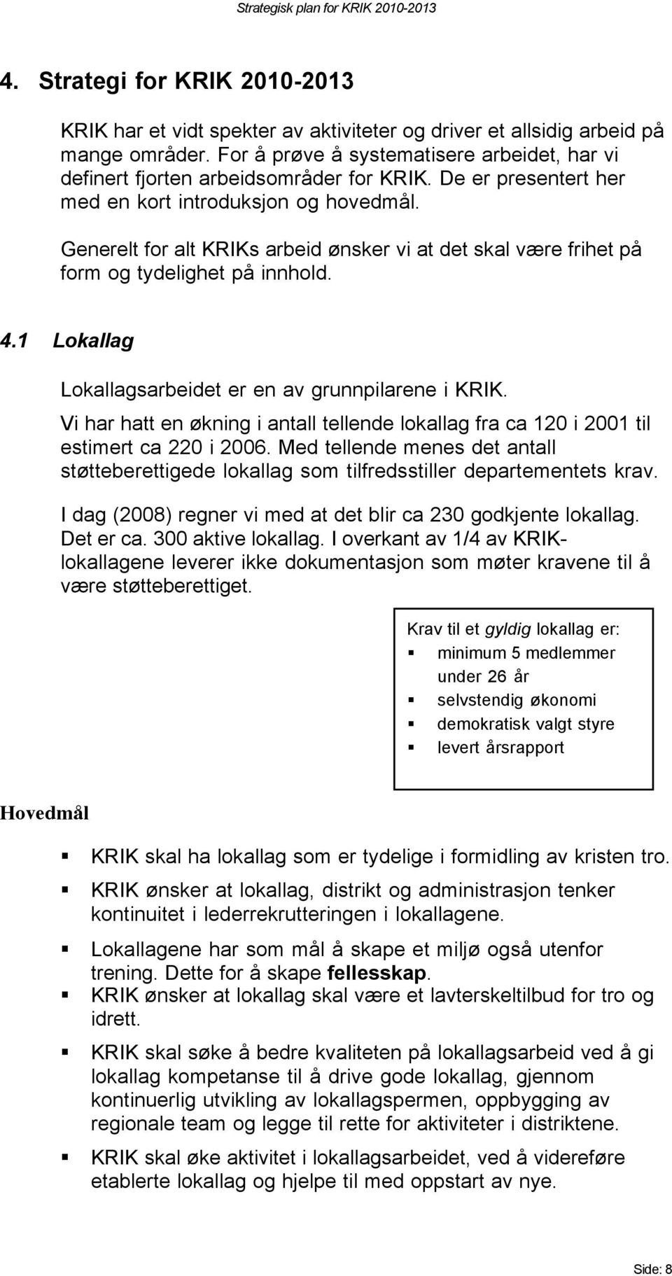 Generelt for alt KRIKs arbeid ønsker vi at det skal være frihet på form og tydelighet på innhold. 4.1 Lokallag Lokallagsarbeidet er en av grunnpilarene i KRIK.