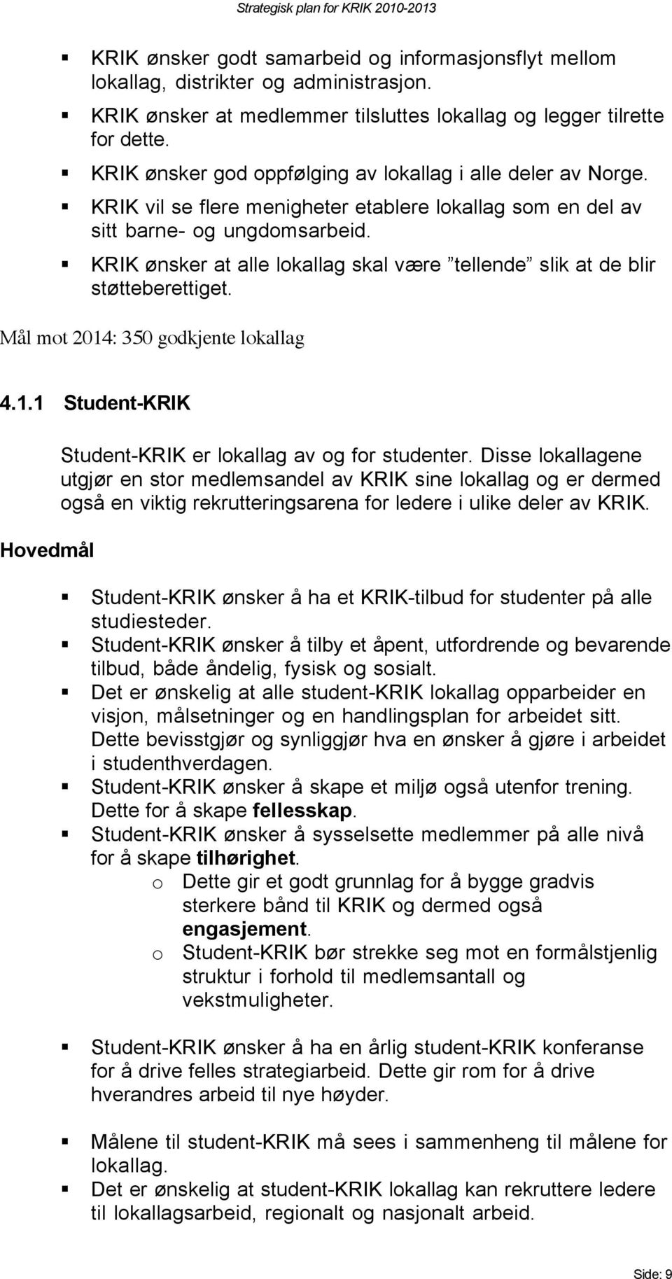 KRIK ønsker at alle lokallag skal være tellende slik at de blir støtteberettiget. Mål mot 2014: 350 godkjente lokallag 4.1.1 Student-KRIK Student-KRIK er lokallag av og for studenter.