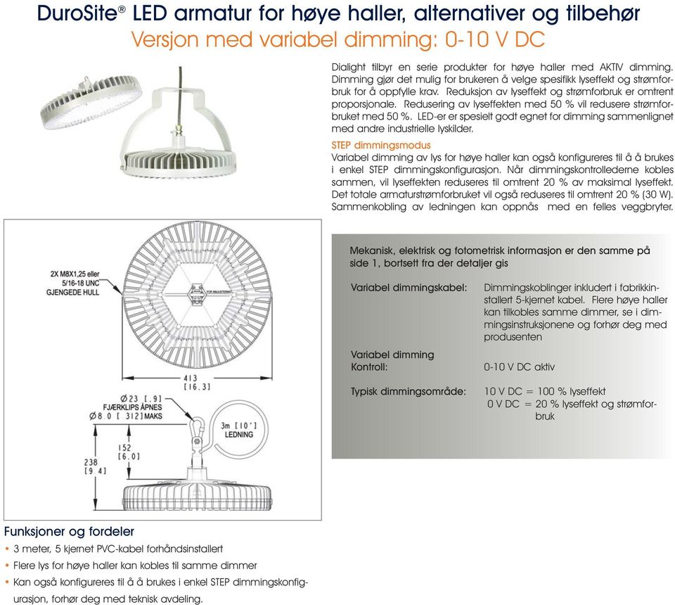 Redusering av lyseffekten med 50 % vil redusere strømforbruket med 50 %. LED-er er spesielt godt egnet for dimming sammenlignet med andre industrielle lyskilder.