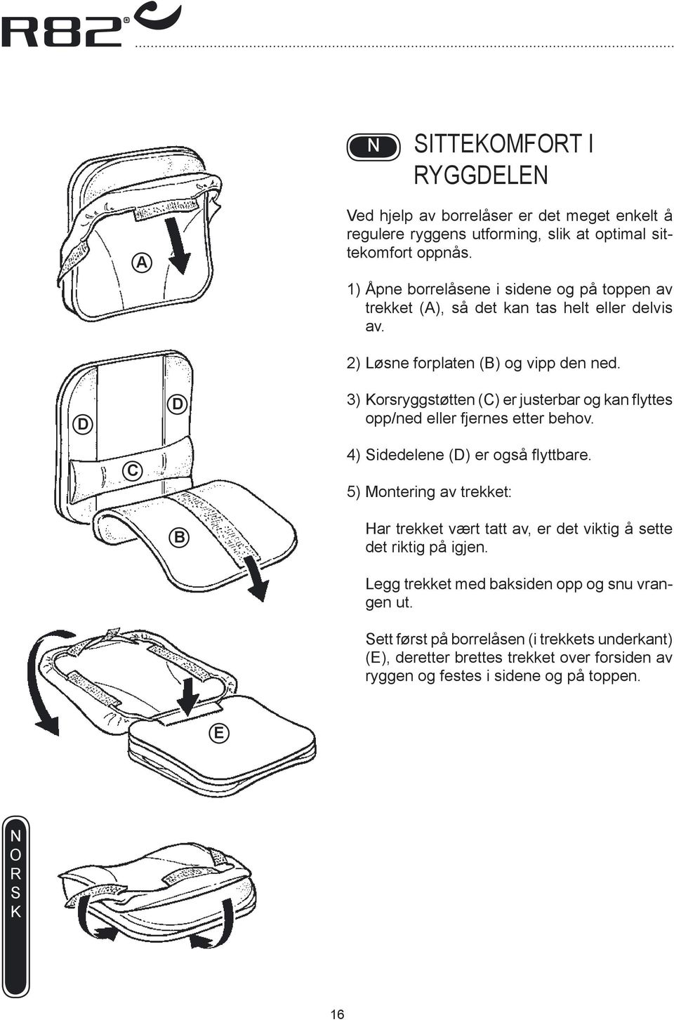 3) orsryggstøtten () er justerbar og kan flyttes opp/ned eller fjernes etter behov. 4) idedelene (D) er også flyttbare.