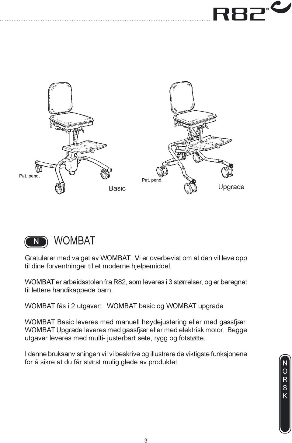 WMT fås i 2 utgaver: WMT basic og WMT upgrade WMT asic leveres med manuell høydejustering eller med gassfjær.