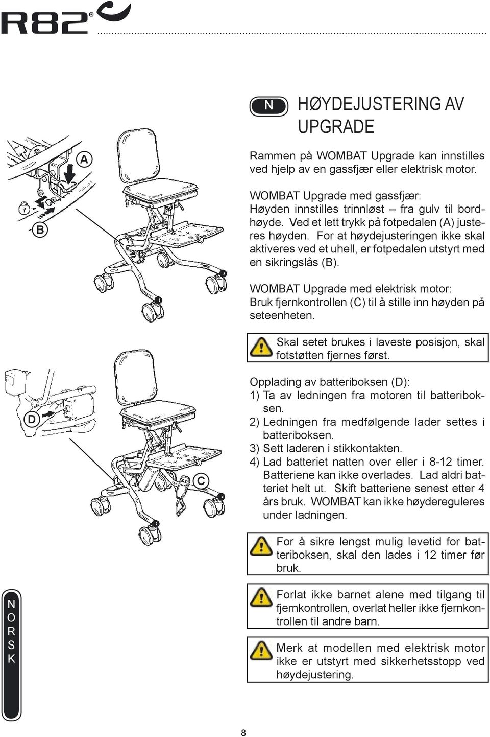 D WMT Upgrade med elektrisk motor: ruk fjernkontrollen () til å stille inn høyden på seteenheten. kal setet brukes i laveste posisjon, skal fotstøtten fjernes først.