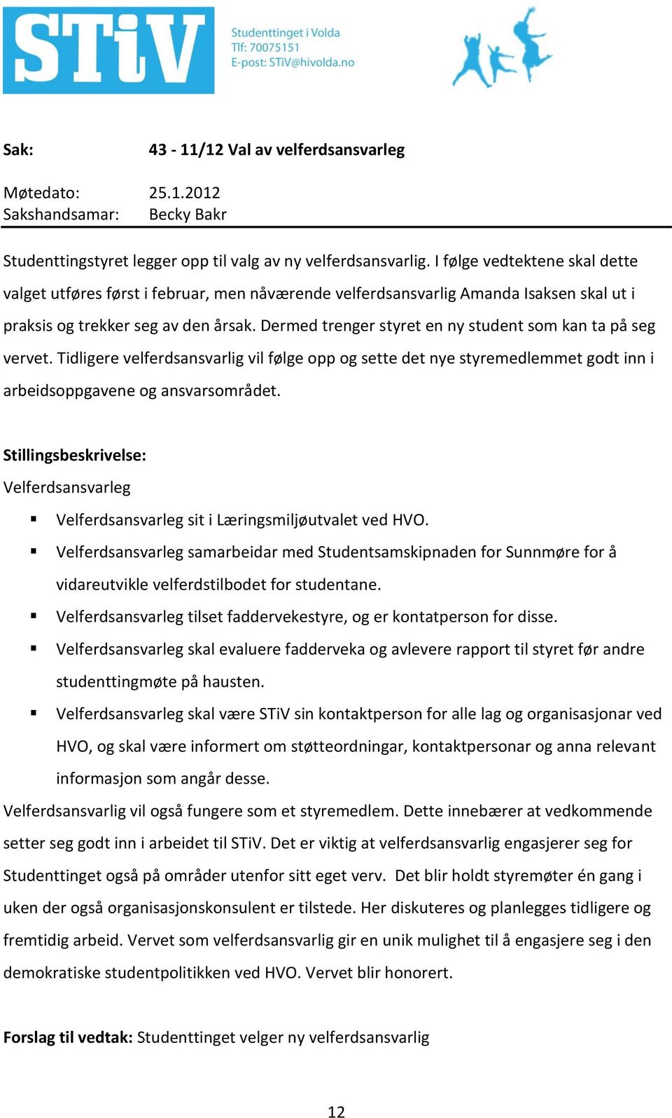 Dermed trenger styret en ny student som kan ta på seg vervet. Tidligere velferdsansvarlig vil følge opp og sette det nye styremedlemmet godt inn i arbeidsoppgavene og ansvarsområdet.