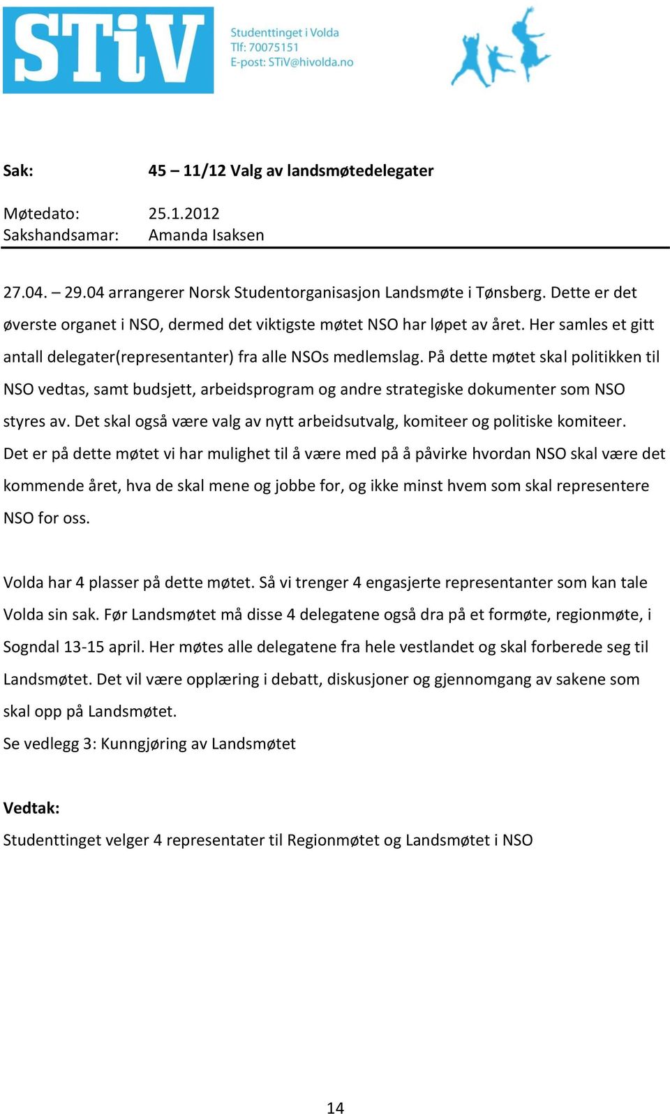 På dette møtet skal politikken til NSO vedtas, samt budsjett, arbeidsprogram og andre strategiske dokumenter som NSO styres av.