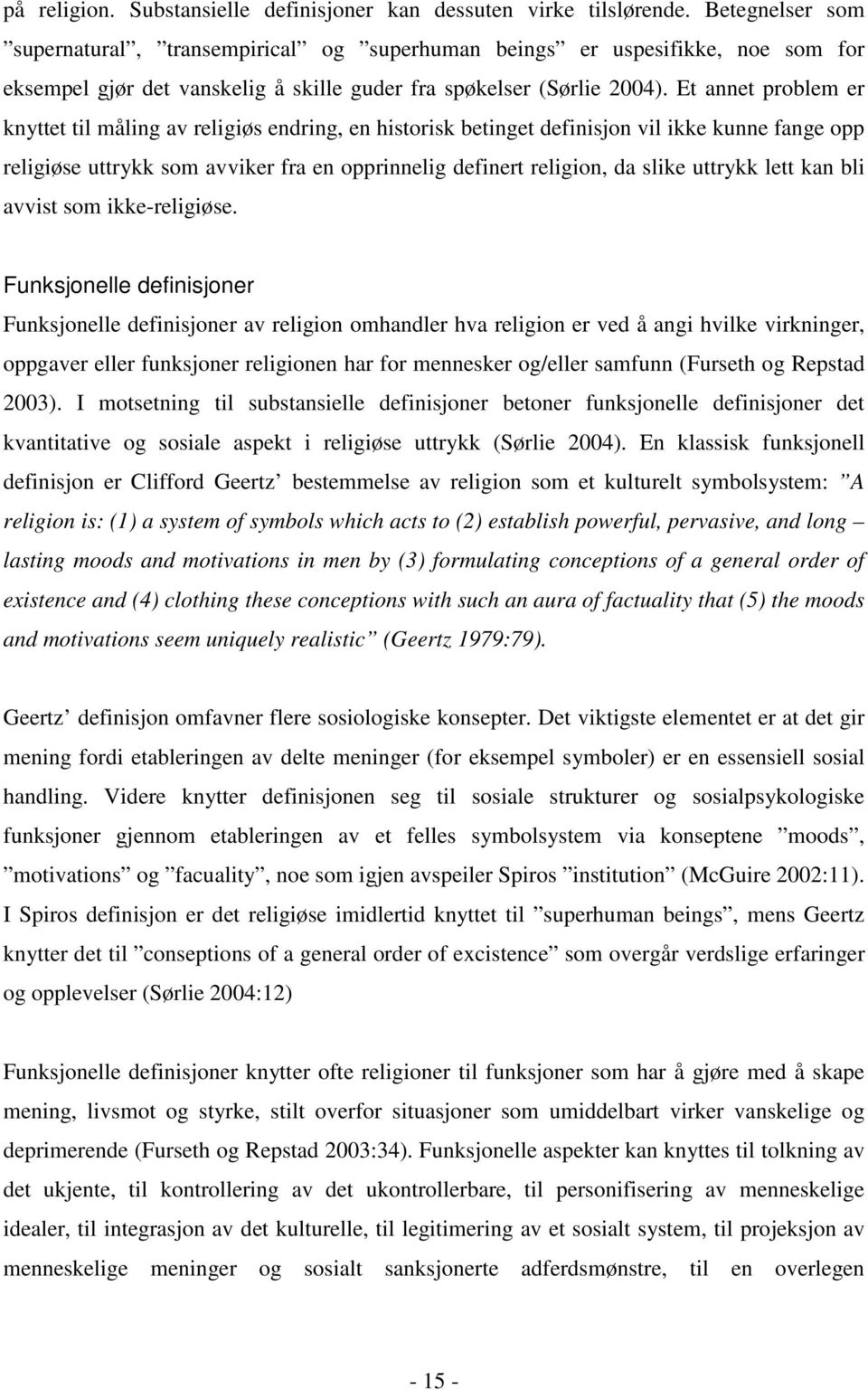 Et annet problem er knyttet til måling av religiøs endring, en historisk betinget definisjon vil ikke kunne fange opp religiøse uttrykk som avviker fra en opprinnelig definert religion, da slike