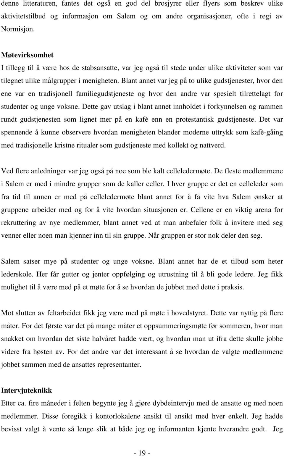 Blant annet var jeg på to ulike gudstjenester, hvor den ene var en tradisjonell familiegudstjeneste og hvor den andre var spesielt tilrettelagt for studenter og unge voksne.