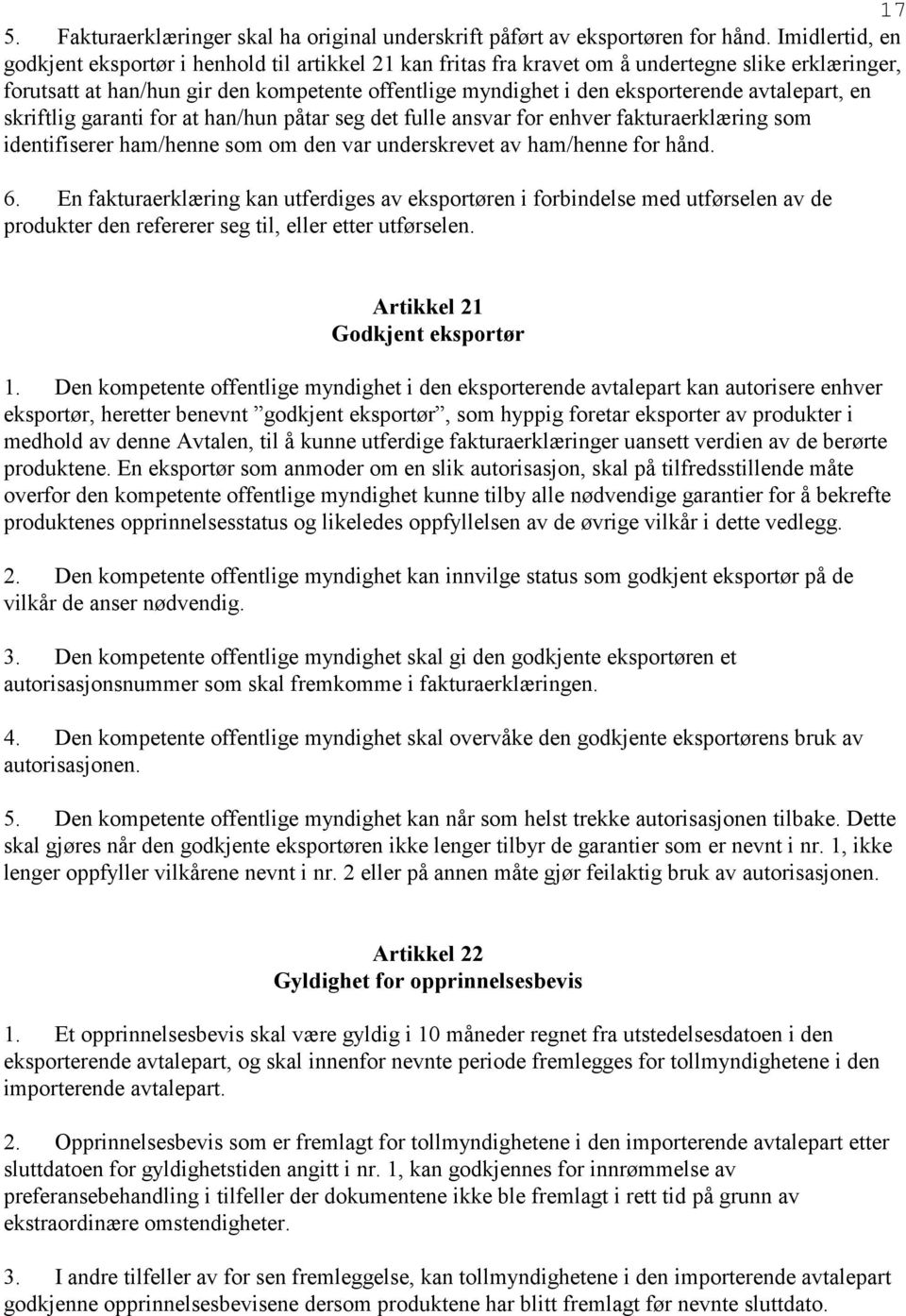 avtalepart, en skriftlig garanti for at han/hun påtar seg det fulle ansvar for enhver fakturaerklæring som identifiserer ham/henne som om den var underskrevet av ham/henne for hånd. 6.