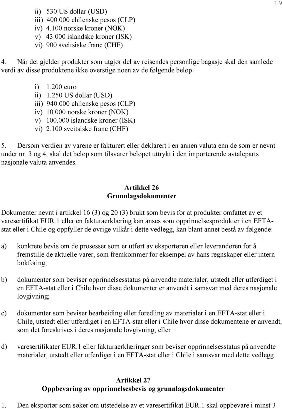 250 US dollar (USD) iii) 940.000 chilenske pesos (CLP) iv) 10.000 norske kroner (NOK) v) 100.000 islandske kroner (ISK) vi) 2.100 sveitsiske franc (CHF) 5.