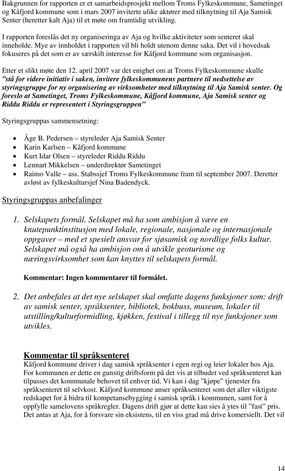 Mye av innholdet i rapporten vil bli holdt utenom denne saka. Det vil i hovedsak fokuseres på det som er av særskilt interesse for Kåfjord kommune som organisasjon. Etter et slikt møte den 12.