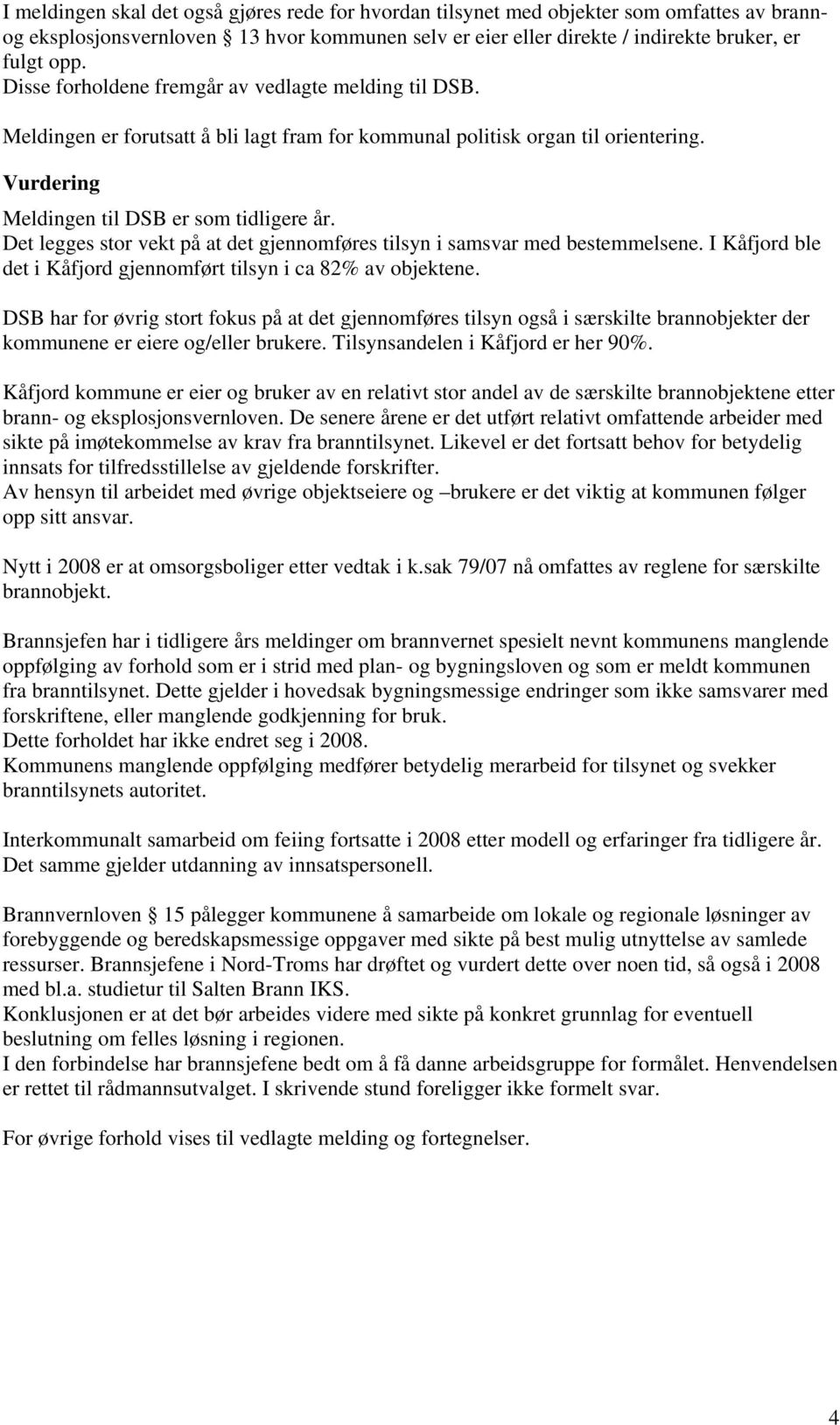 Det legges stor vekt på at det gjennomføres tilsyn i samsvar med bestemmelsene. I Kåfjord ble det i Kåfjord gjennomført tilsyn i ca 82% av objektene.