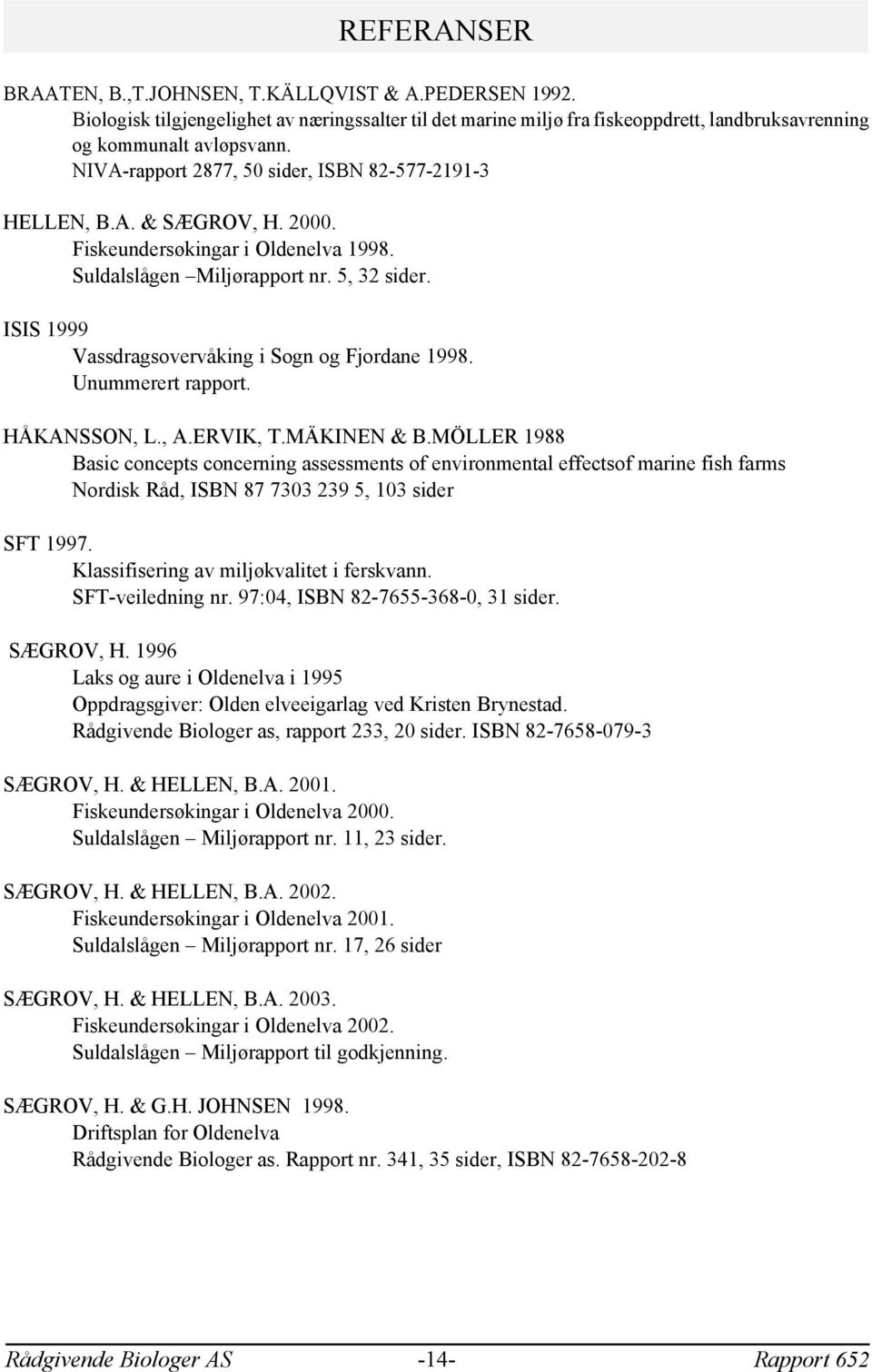 Unummerert rapport. HÅKANSSON L. A.ERVIK T.MÄKINEN & B.MÖLLER 1988 Basic concepts concerning assessments of environmental effectsof marine fish farms Nordisk Råd ISBN 87 733 39 5 13 sider SFT 1997.