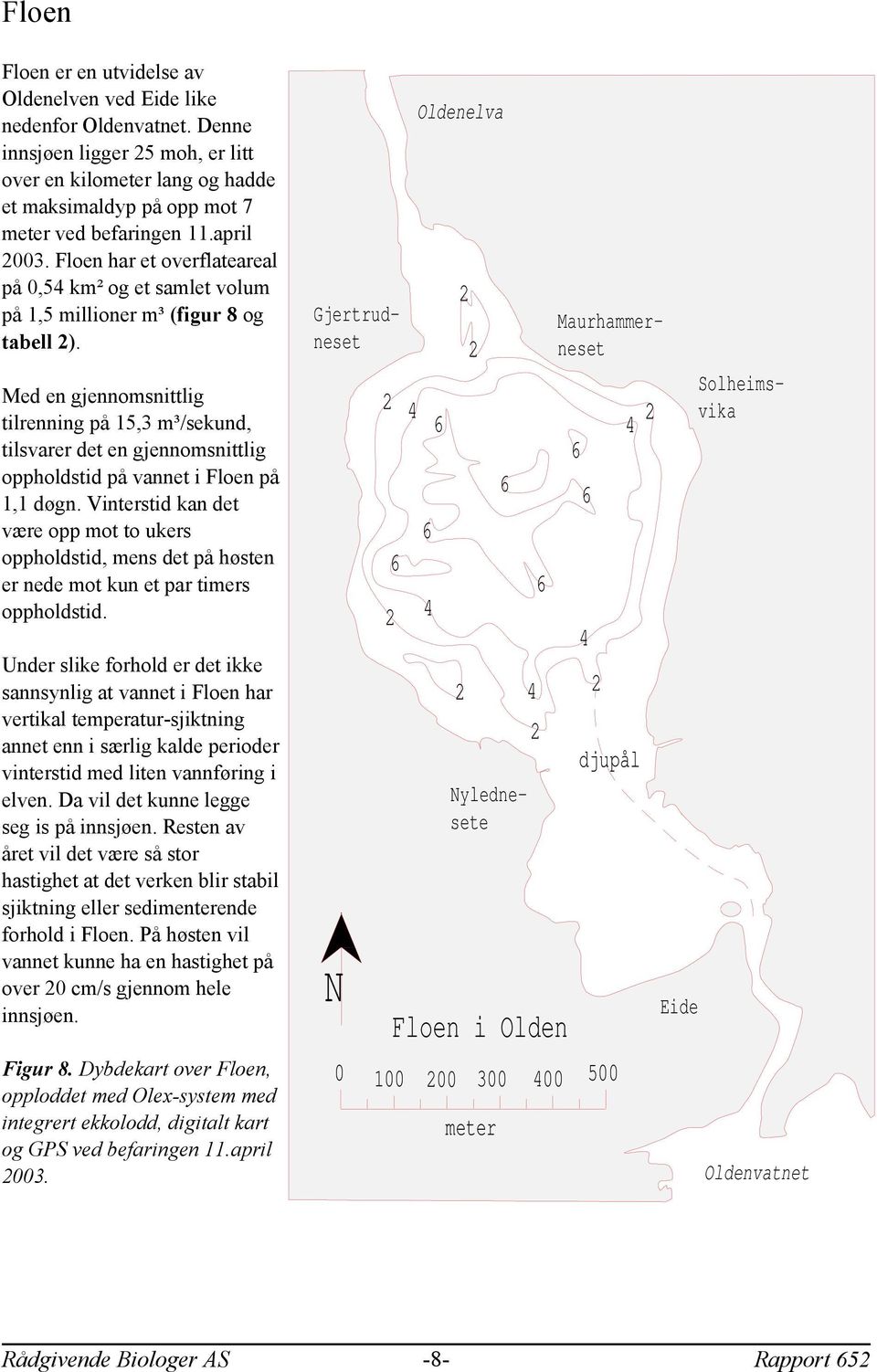 Med en gjennomsnittlig tilrenning på 153 m³/sekund tilsvarer det en gjennomsnittlig oppholdstid på vannet i Floen på 11 døgn.