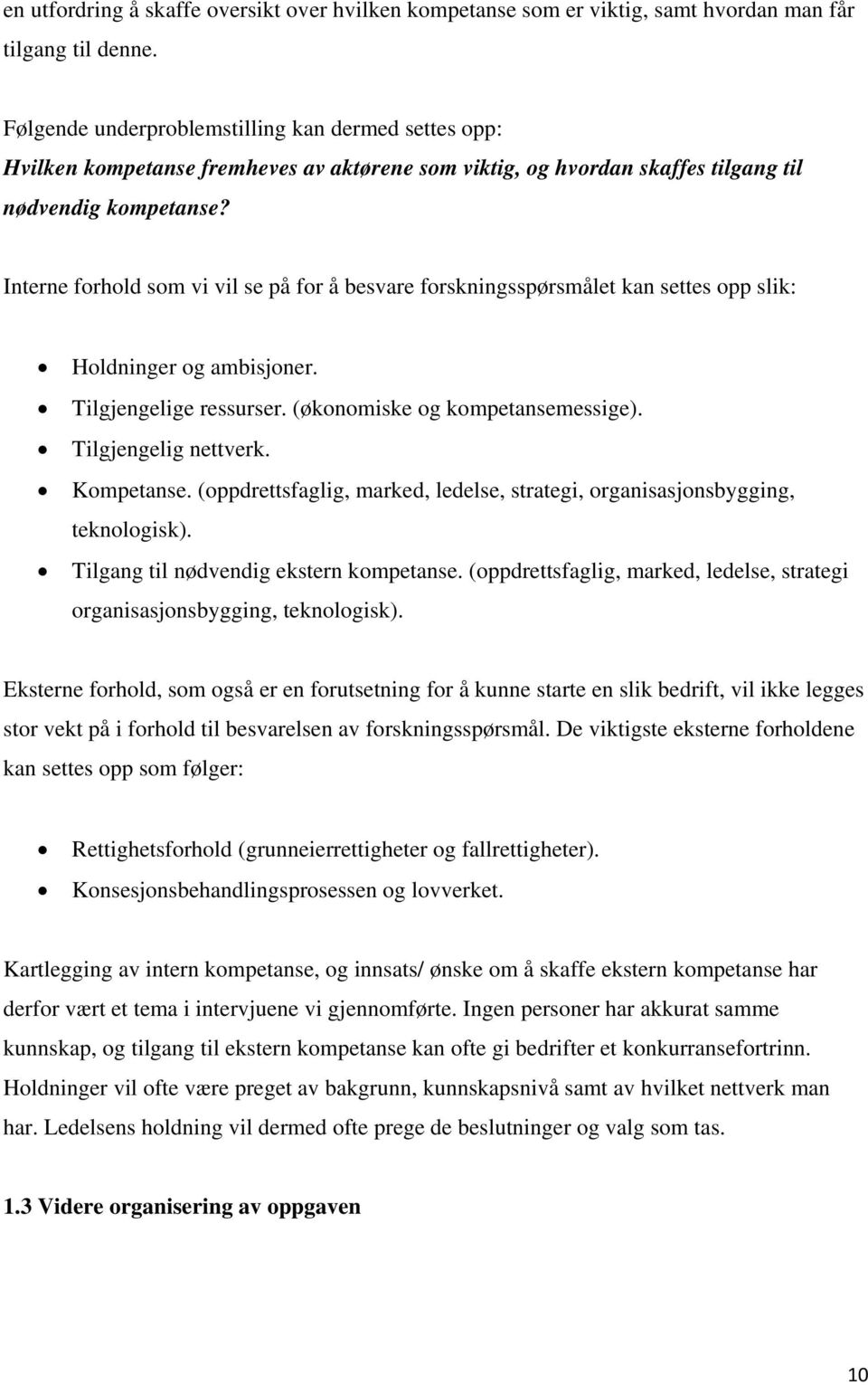 Interne forhold som vi vil se på for å besvare forskningsspørsmålet kan settes opp slik: Holdninger og ambisjoner. Tilgjengelige ressurser. (økonomiske og kompetansemessige). Tilgjengelig nettverk.