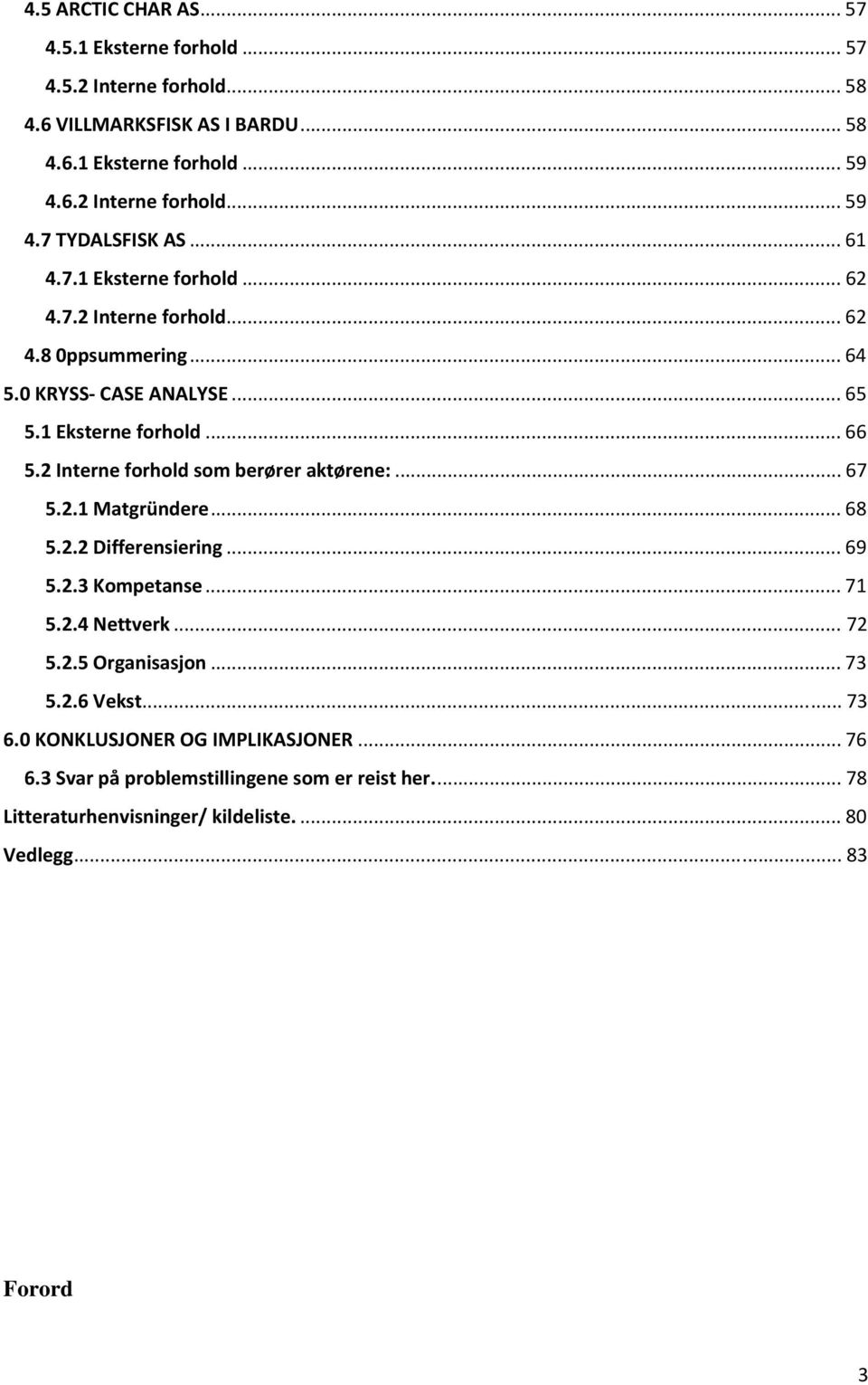 2 Interne forhold som berører aktørene:... 67 5.2.1 Matgründere... 68 5.2.2 Differensiering... 69 5.2.3 Kompetanse... 71 5.2.4 Nettverk... 72 5.2.5 Organisasjon... 73 5.2.6 Vekst.