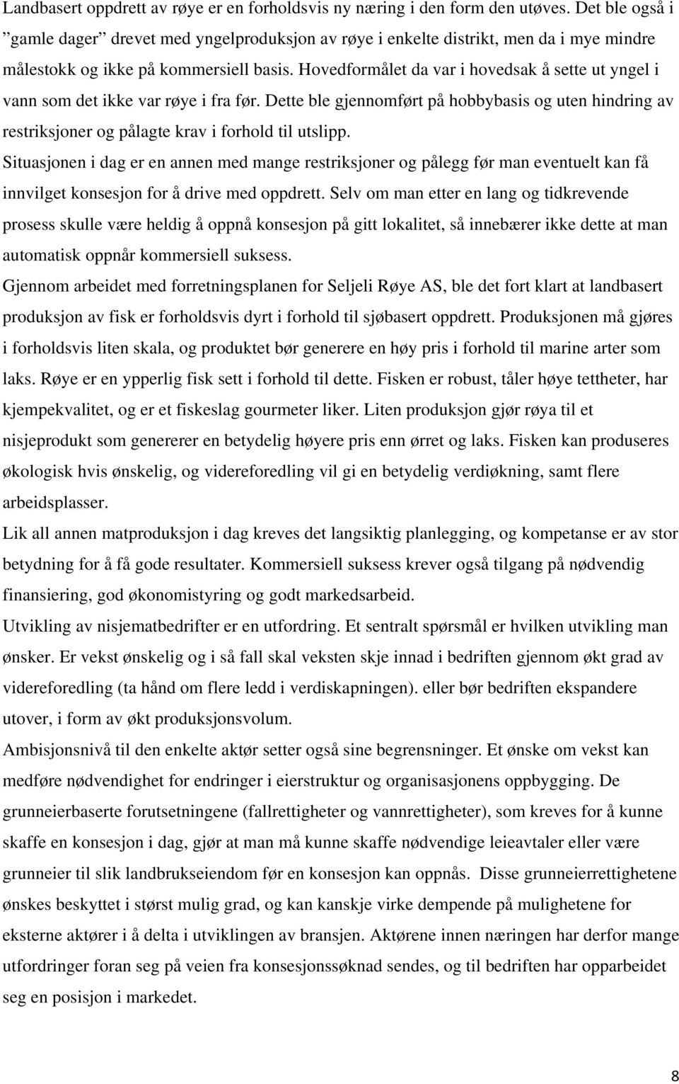 Hovedformålet da var i hovedsak å sette ut yngel i vann som det ikke var røye i fra før. Dette ble gjennomført på hobbybasis og uten hindring av restriksjoner og pålagte krav i forhold til utslipp.