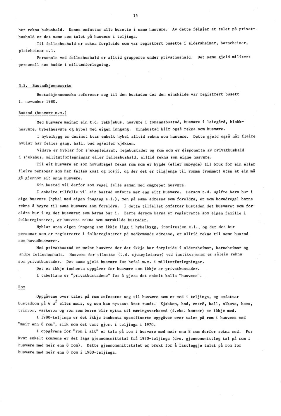 Det same gjeld militmrt personell som budde i militmrforlegning. 3.3. Bustadkjennemerke Bustadkjennemerka refererer seg til den bustaden der den einskilde var registrert busett 1. november 1980.