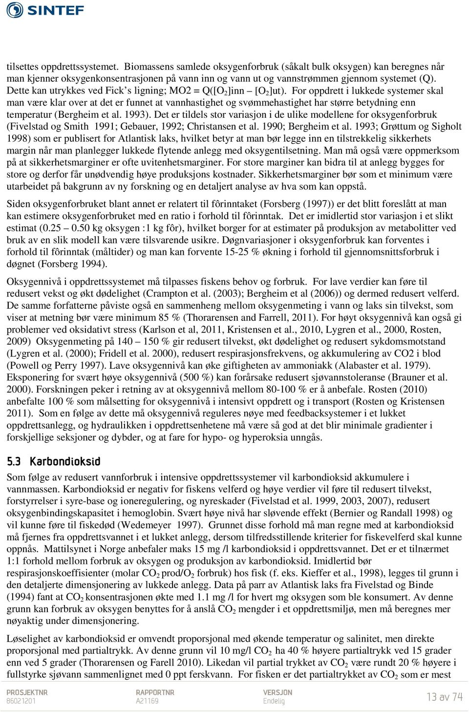 For oppdrett i lukkede systemer skal man være klar over at det er funnet at vannhastighet og svømmehastighet har større betydning enn temperatur (Bergheim et al. 1993).