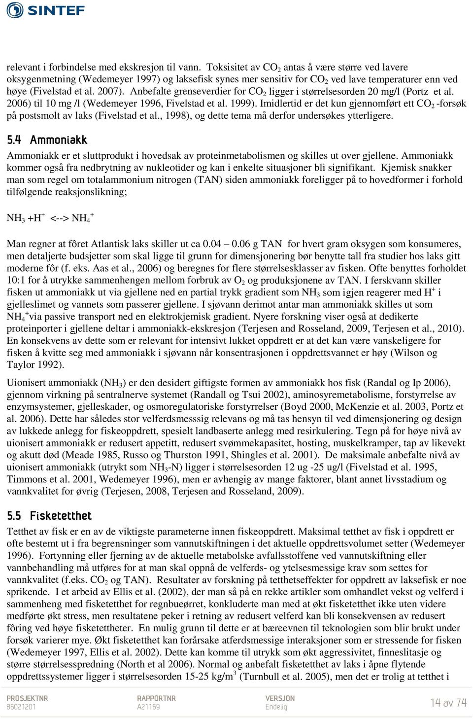 Anbefalte grenseverdier for CO 2 ligger i størrelsesorden 20 mg/l (Portz et al. 2006) til 10 mg /l (Wedemeyer 1996, Fivelstad et al. 1999).