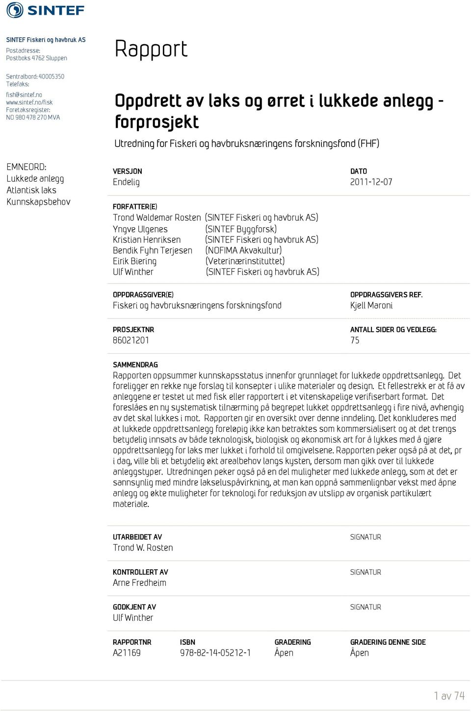 no/fisk Foretaksregister: NO 980 478 270 MVA Rapport Oppdrett av laks og ørret i lukkede anlegg - forprosjekt Utredning for Fiskeri og havbruksnæringens forskningsfond (FHF) EMNEORD: Lukkede anlegg