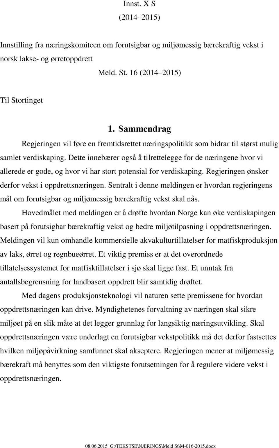 Dette innebærer også å tilrettelegge for de næringene hvor vi allerede er gode, og hvor vi har stort potensial for verdiskaping. Regjeringen ønsker derfor vekst i oppdrettsnæringen.