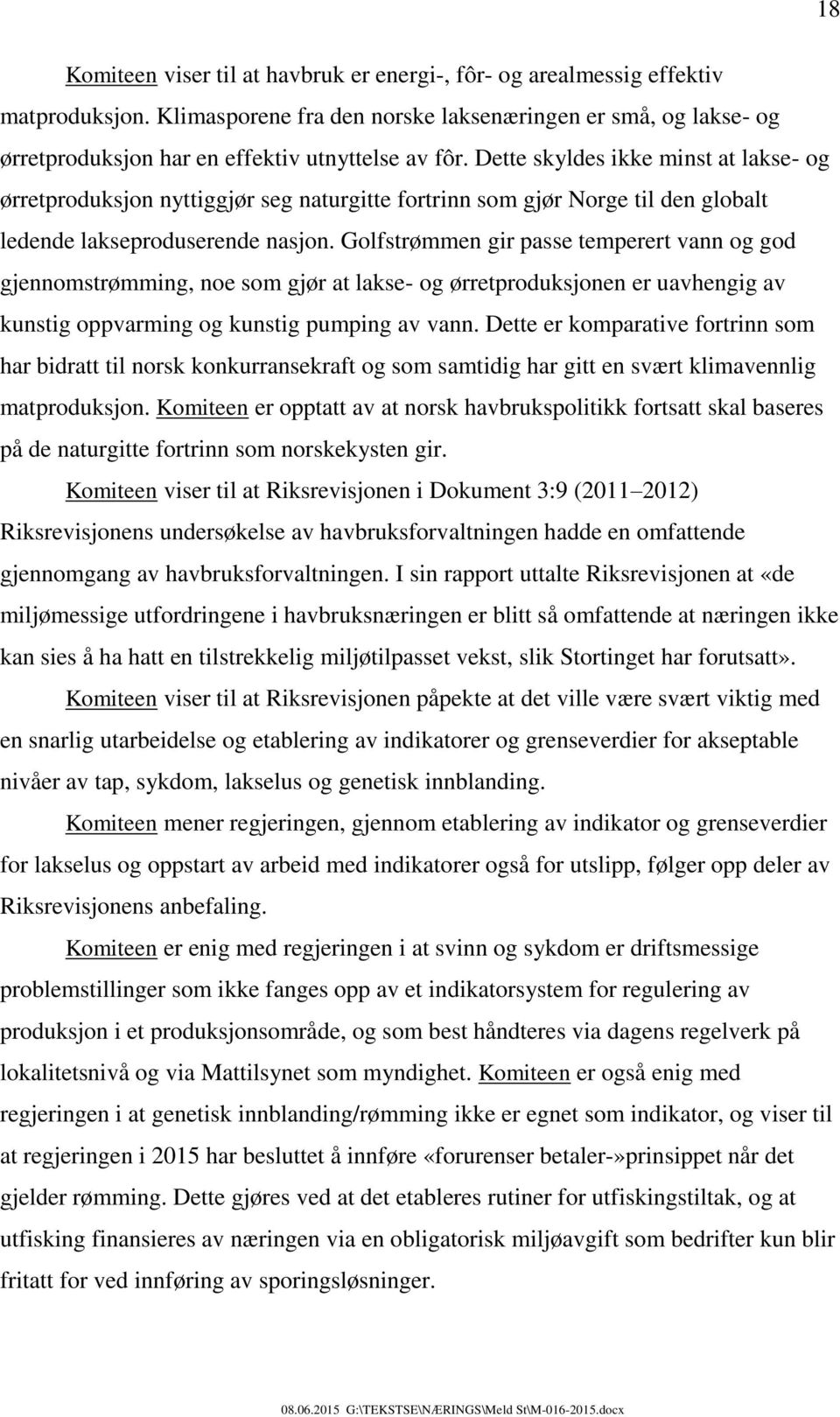 Dette skyldes ikke minst at lakse- og ørretproduksjon nyttiggjør seg naturgitte fortrinn som gjør Norge til den globalt ledende lakseproduserende nasjon.