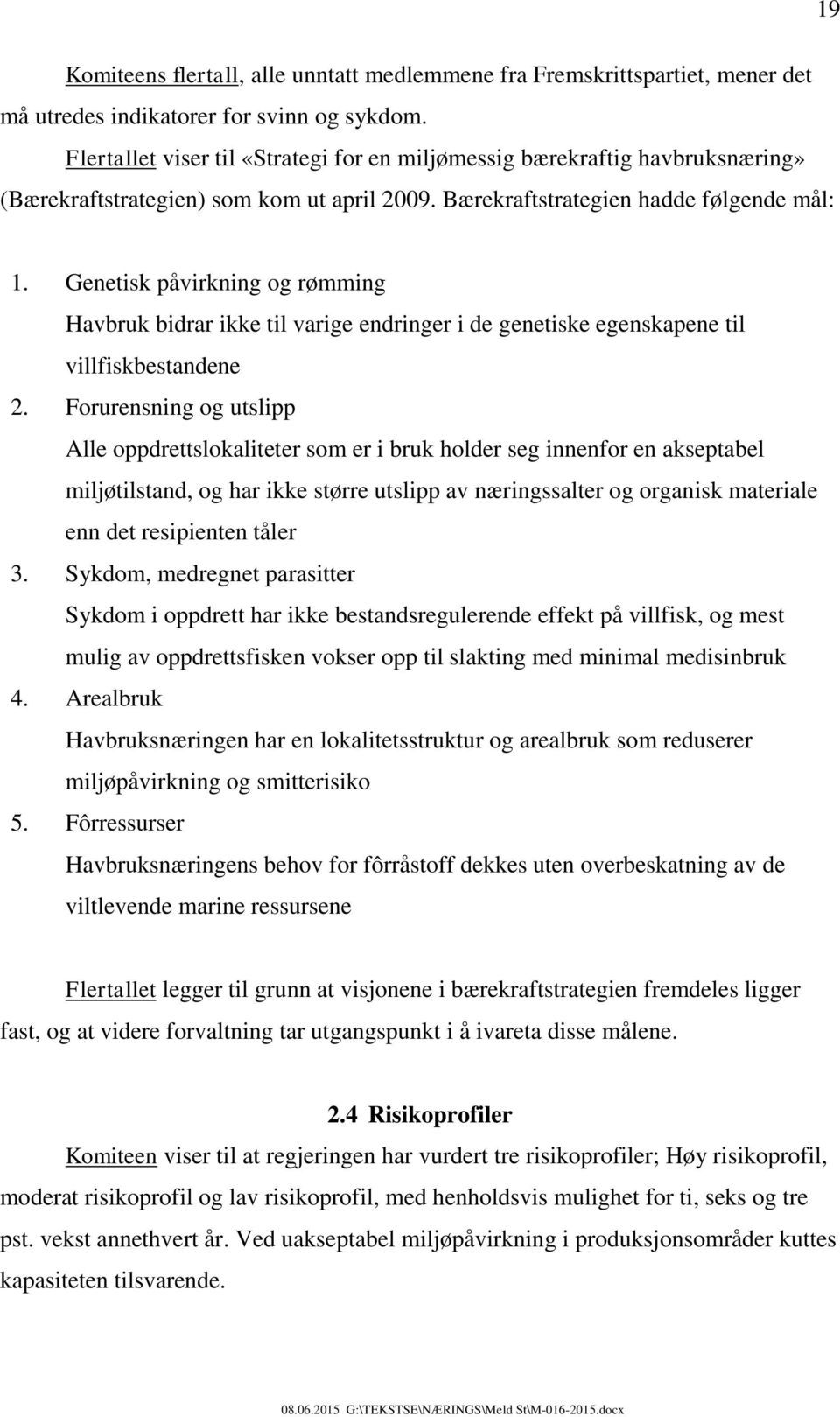 Genetisk påvirkning og rømming Havbruk bidrar ikke til varige endringer i de genetiske egenskapene til villfiskbestandene 2.