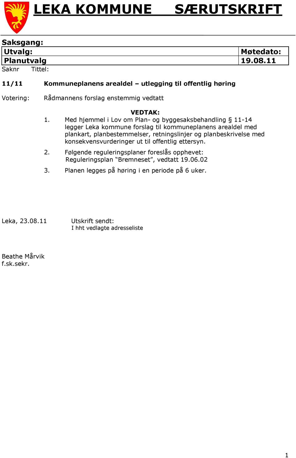 Med hjemmel i Lov om Plan- og byggesaksbehandling 11-14 legger Leka kommune forslag til kommuneplanens arealdel med plankart, planbestemmelser, retningslinjer og