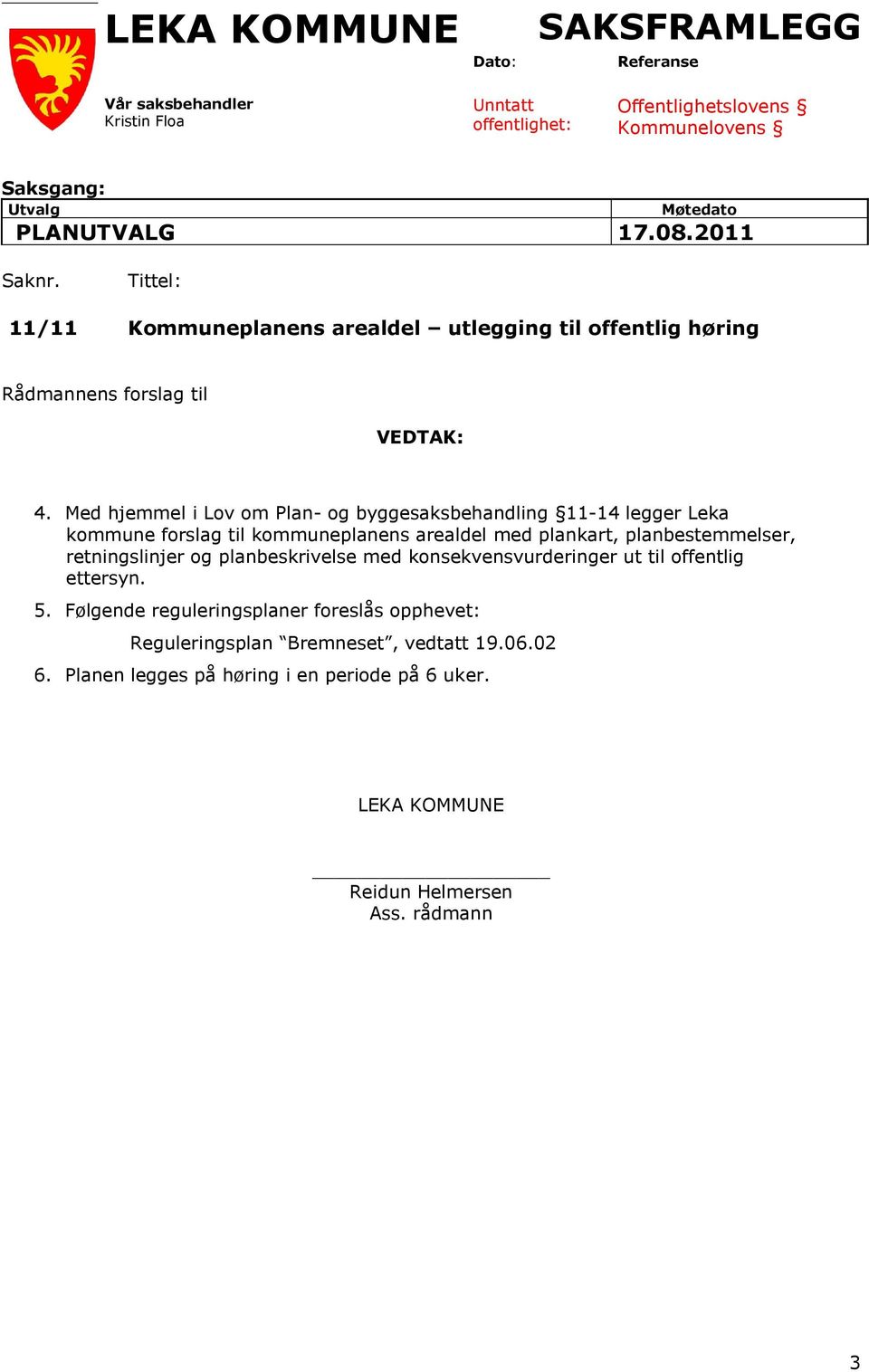 Med hjemmel i Lov om Plan- og byggesaksbehandling 11-14 legger Leka kommune forslag til kommuneplanens arealdel med plankart, planbestemmelser, retningslinjer og