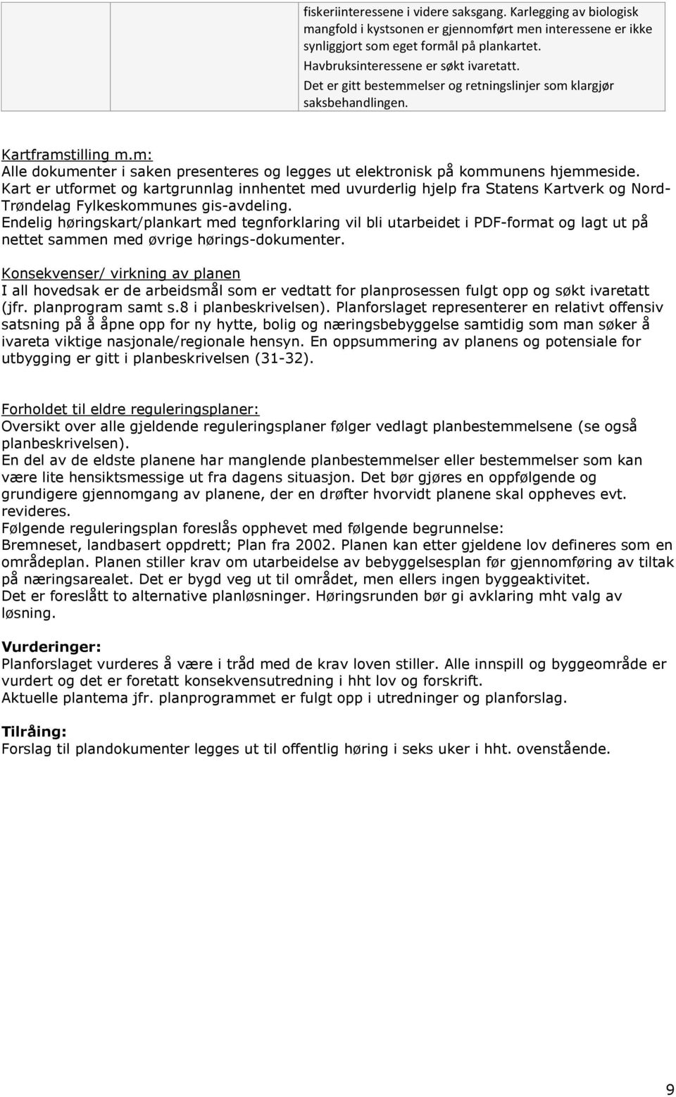 m: Alle dokumenter i saken presenteres og legges ut elektronisk på kommunens hjemmeside.