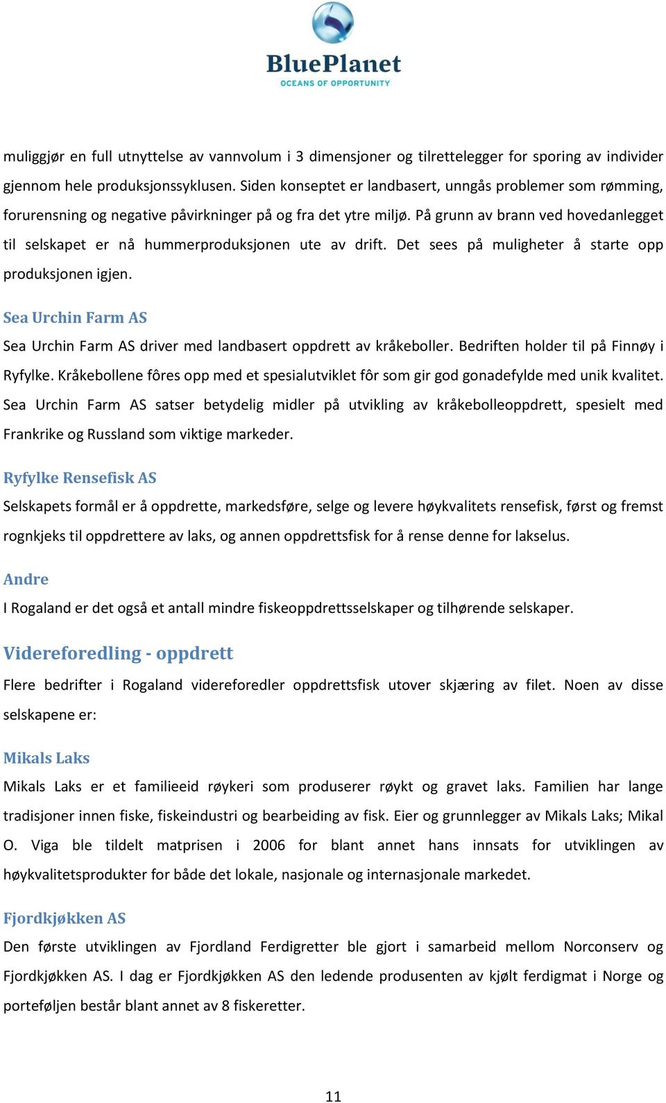 På grunn av brann ved hovedanlegget til selskapet er nå hummerproduksjonen ute av drift. Det sees på muligheter å starte opp produksjonen igjen.