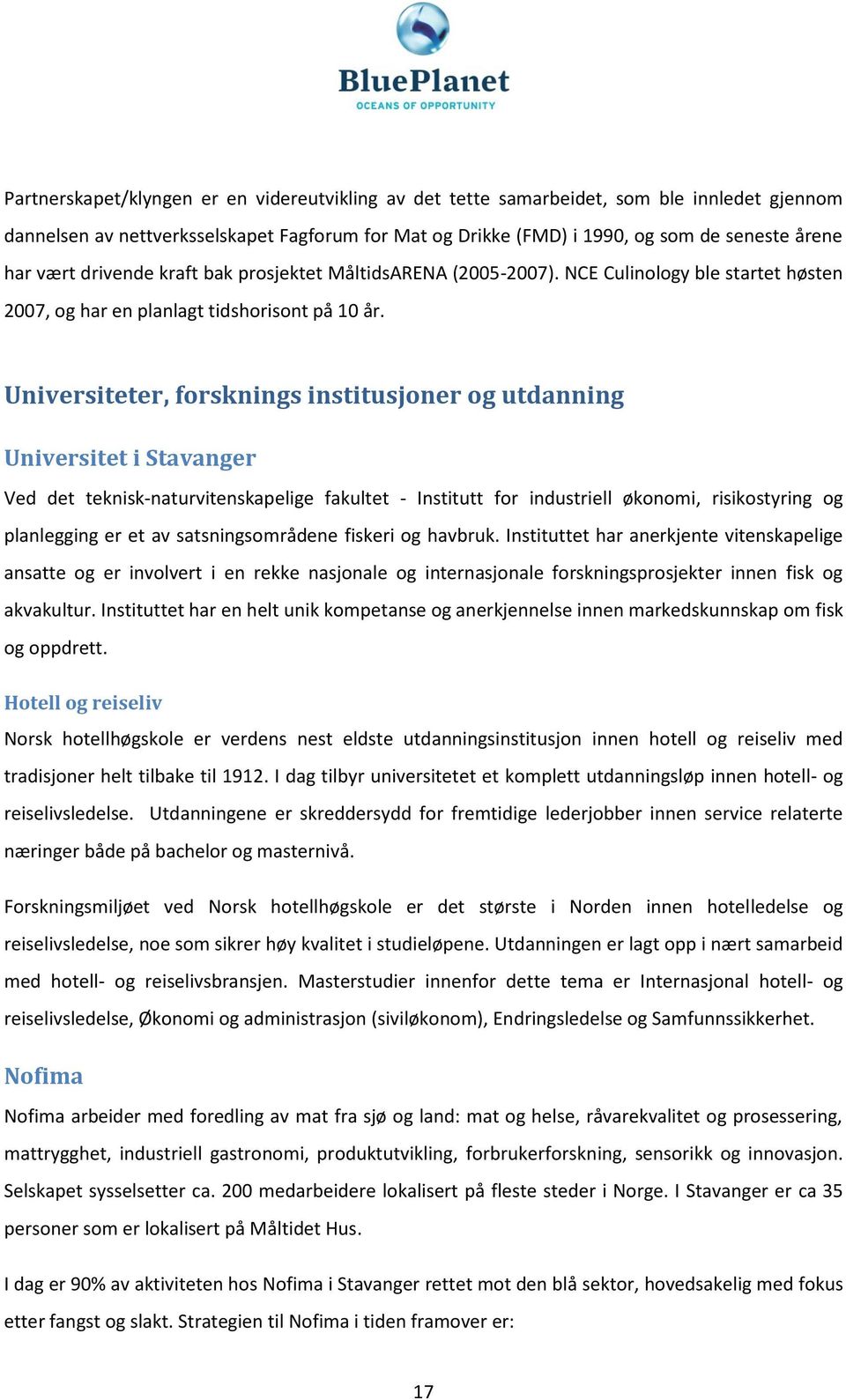 Universiteter, forsknings institusjoner og utdanning Universitet i Stavanger Ved det teknisk-naturvitenskapelige fakultet - Institutt for industriell økonomi, risikostyring og planlegging er et av