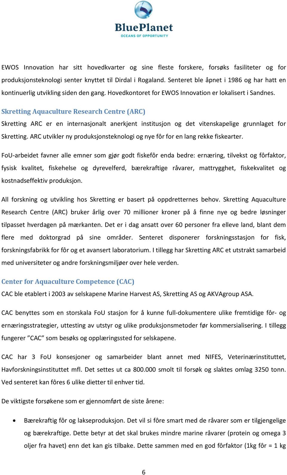 Skretting Aquaculture Research Centre (ARC) Skretting ARC er en internasjonalt anerkjent institusjon og det vitenskapelige grunnlaget for Skretting.