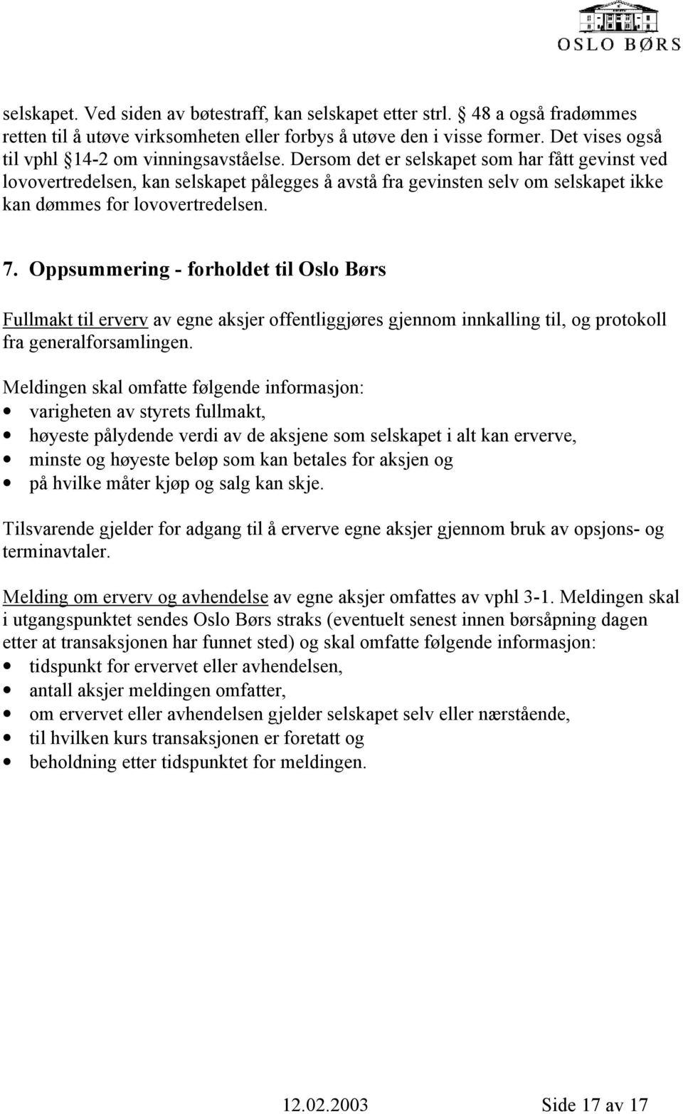 Dersom det er selskapet som har fått gevinst ved lovovertredelsen, kan selskapet pålegges å avstå fra gevinsten selv om selskapet ikke kan dømmes for lovovertredelsen. 7.