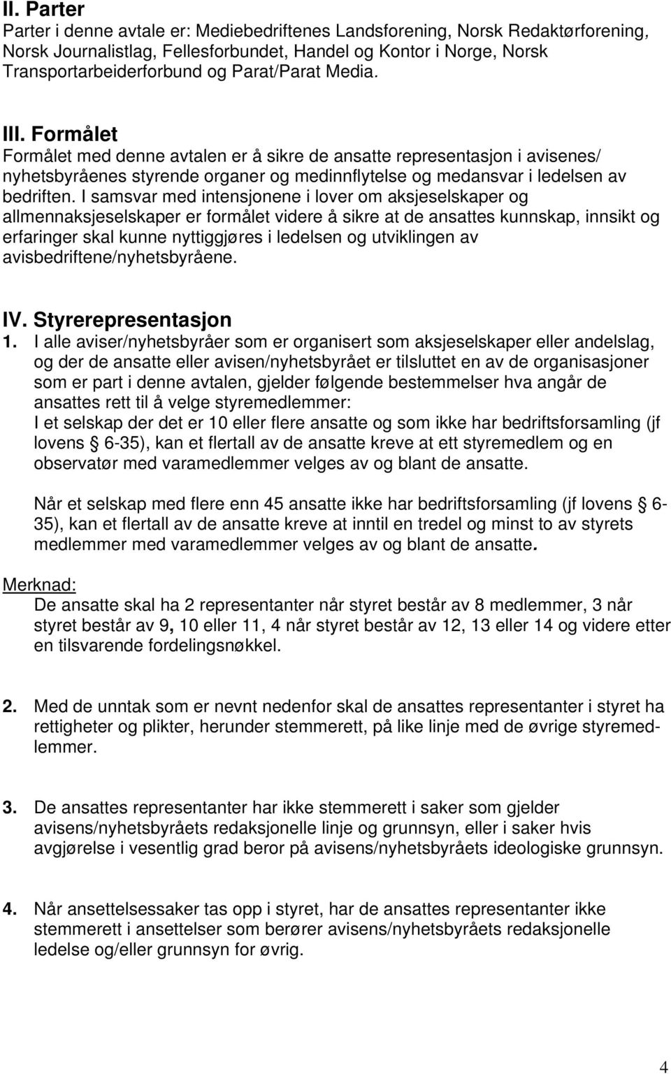 I samsvar med intensjonene i lover om aksjeselskaper og allmennaksjeselskaper er formålet videre å sikre at de ansattes kunnskap, innsikt og erfaringer skal kunne nyttiggjøres i ledelsen og