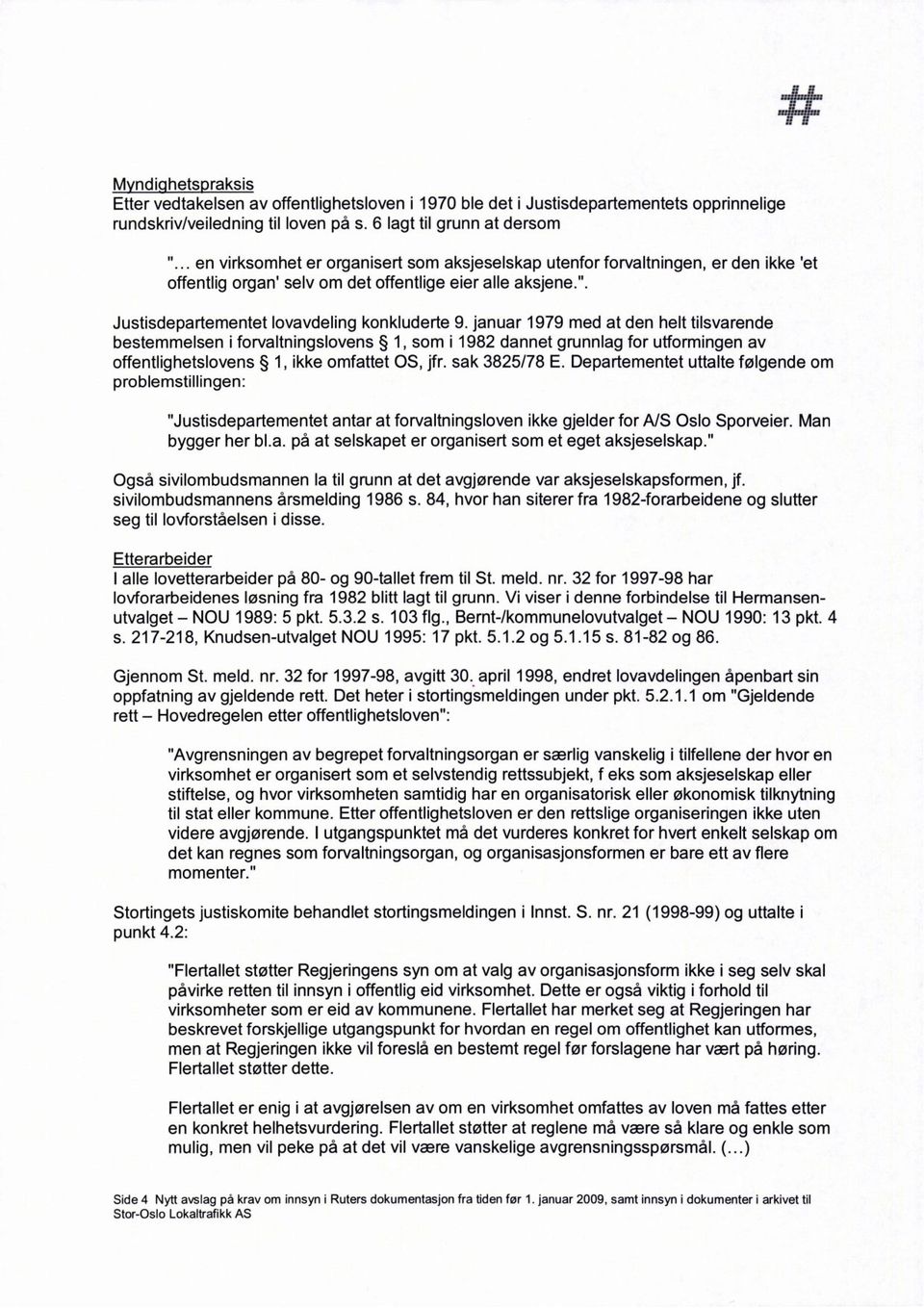 januar 1979 med at den helt tilsvarende bestemmelsen i forvaltningslovens 1, som i 1982 dannet grunnlag for utformingen av offentlighetslovens 1, ikke omfattet OS, jfr. sak 3825/78 E.