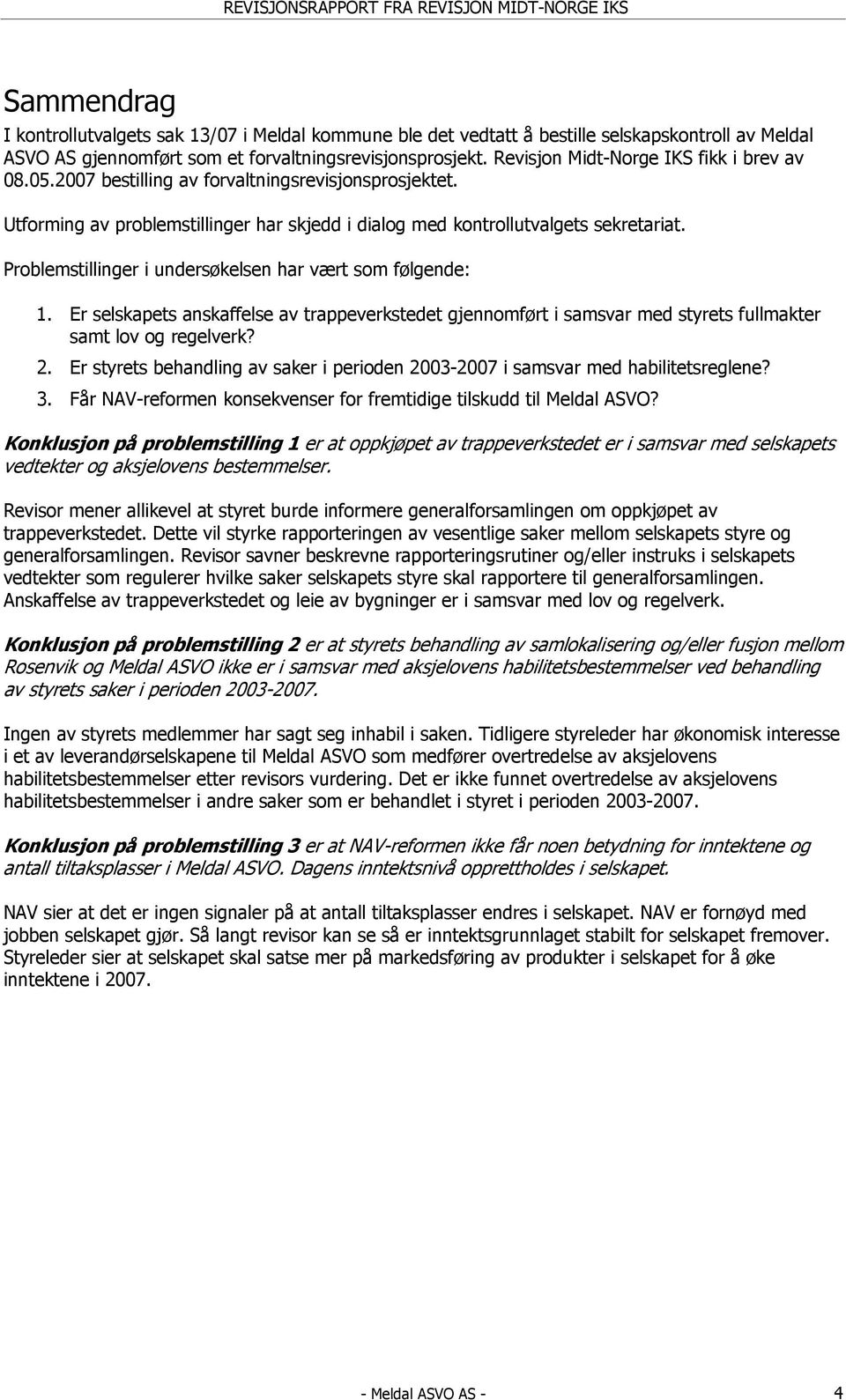 Problemstillinger i undersøkelsen har vært som følgende: 1. Er selskapets anskaffelse av trappeverkstedet gjennomført i samsvar med styrets fullmakter samt lov og regelverk? 2.