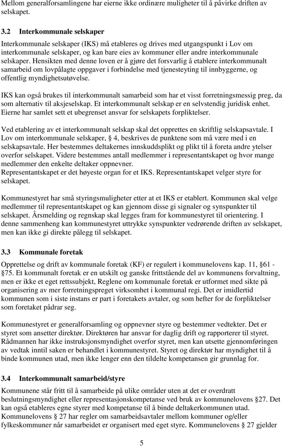 Hensikten med denne loven er å gjøre det forsvarlig å etablere interkommunalt samarbeid om lovpålagte oppgaver i forbindelse med tjenesteyting til innbyggerne, og offentlig myndighetsutøvelse.