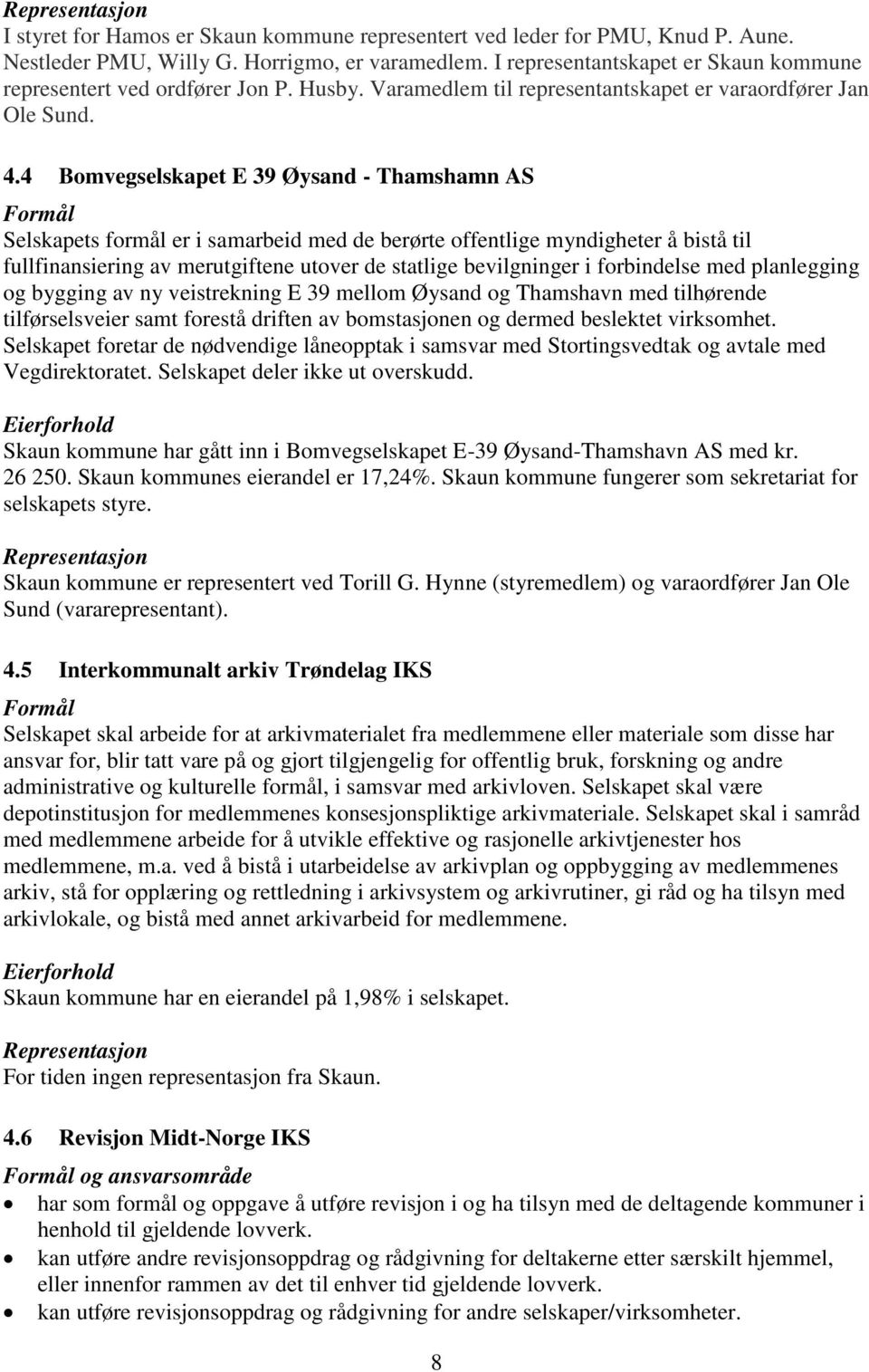 4 Bomvegselskapet E 39 Øysand - Thamshamn AS Formål Selskapets formål er i samarbeid med de berørte offentlige myndigheter å bistå til fullfinansiering av merutgiftene utover de statlige bevilgninger