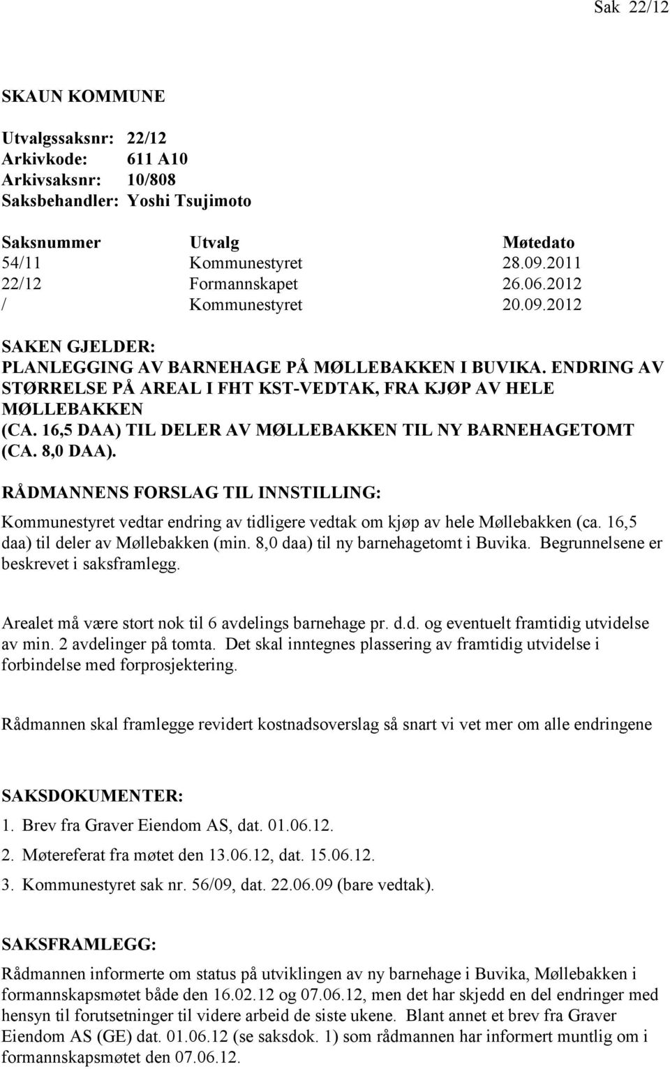 16,5 DAA) TIL DELER AV MØLLEBAKKEN TIL NY BARNEHAGETOMT (CA. 8,0 DAA). RÅDMANNENS FORSLAG TIL INNSTILLING: Kommunestyret vedtar endring av tidligere vedtak om kjøp av hele Møllebakken (ca.