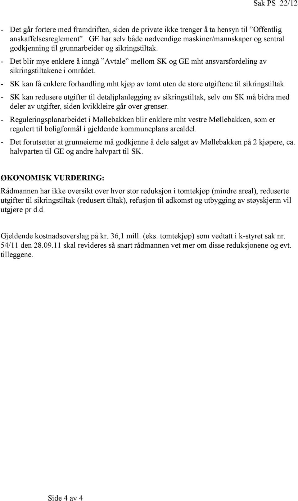 - Det blir mye enklere å inngå Avtale mellom SK og GE mht ansvarsfordeling av sikringstiltakene i området. - SK kan få enklere forhandling mht kjøp av tomt uten de store utgiftene til sikringstiltak.