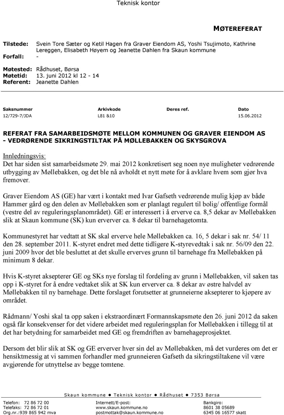 2012 REFERAT FRA SAMARBEIDSMØTE MELLOM KOMMUNEN OG GRAVER EIENDOM AS - VEDRØRENDE SIKRINGSTILTAK PÅ MØLLEBAKKEN OG SKYSGROVA Innledningsvis: Det har siden sist samarbeidsmøte 29.