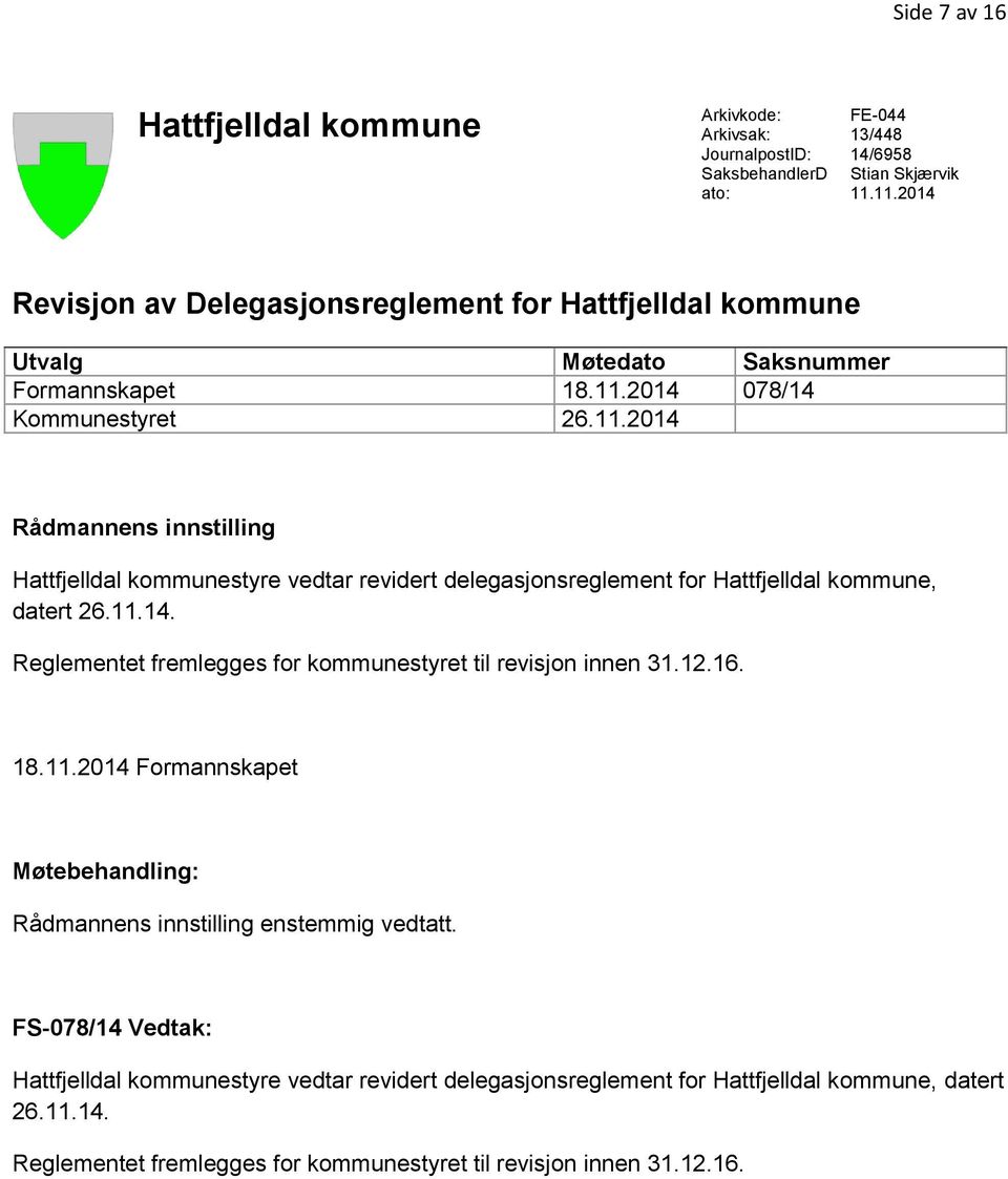 11.14. Reglementet fremlegges for kommunestyret til revisjon innen 31.12.16. 18.11.2014 Formannskapet Møtebehandling: Rådmannens innstilling enstemmig vedtatt.